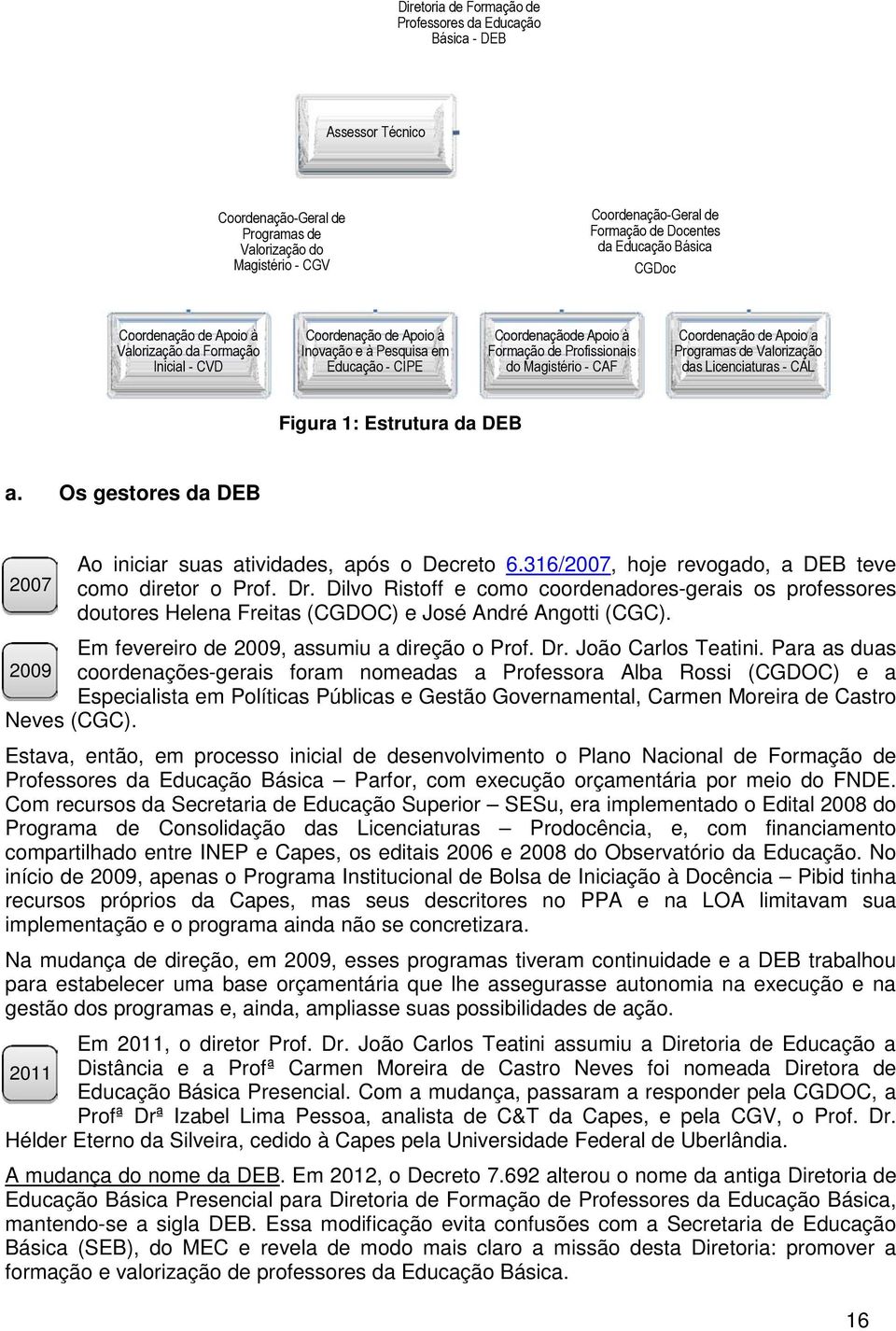 - CAF Coordenação de Apoio a Programas de Valorização das Licenciaturas - CAL Figura 1: Estrutura da DEB a. Os gestores da DEB 2007 Ao iniciar suas atividades, após o Decreto 6.