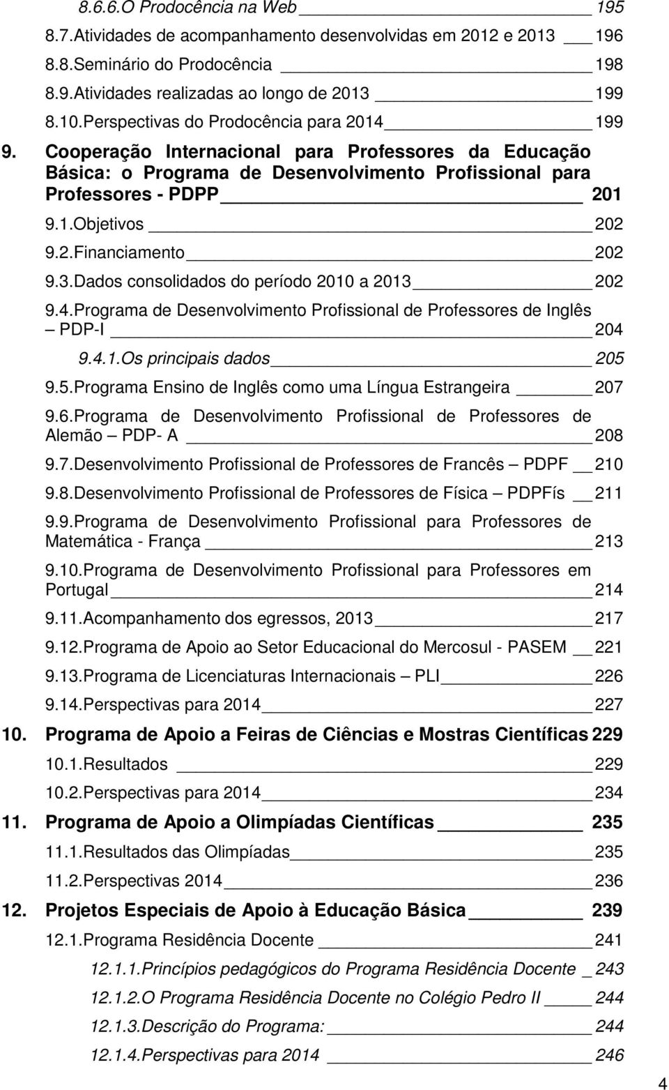 3.Dados consolidados do período 2010 a 2013 202 9.4.Programa de Desenvolvimento Profissional de Professores de Inglês PDP-I 204 9.4.1.Os principais dados 205 