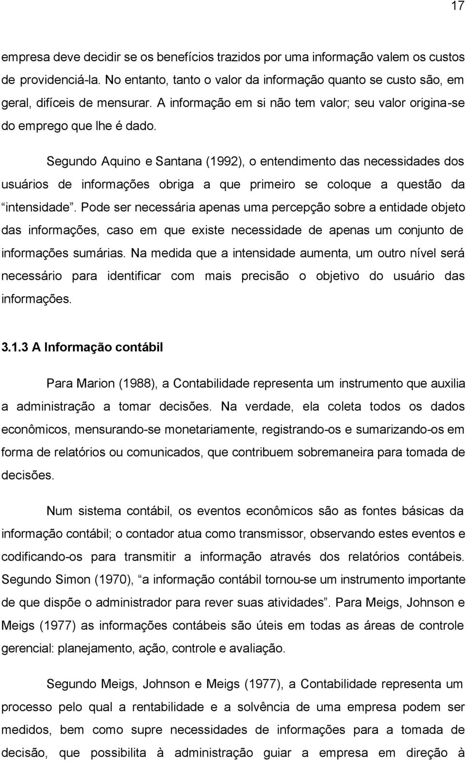 Segundo Aquino e Santana (1992), o entendimento das necessidades dos usuários de informações obriga a que primeiro se coloque a questão da intensidade.