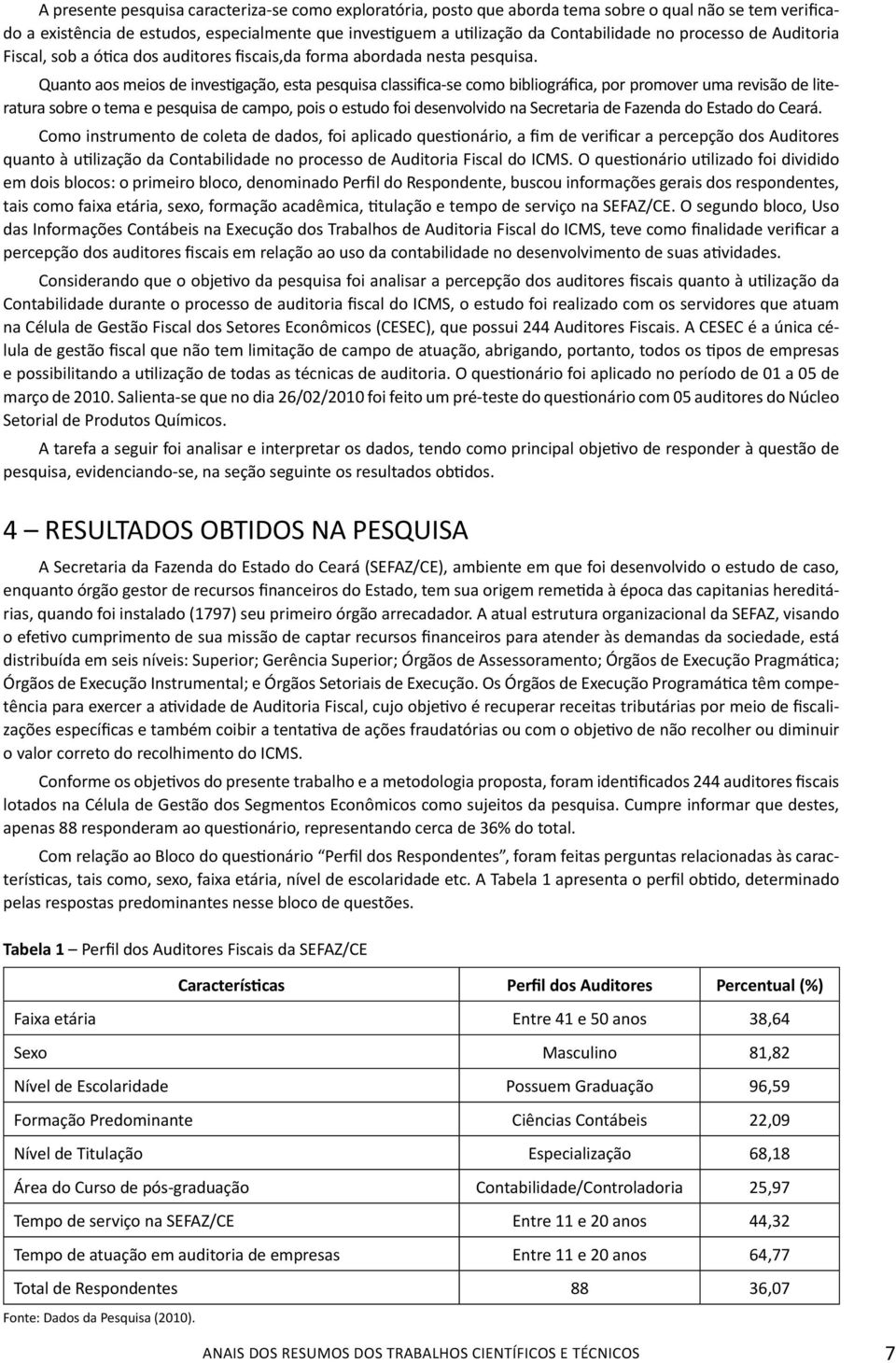 Quanto aos meios de investigação, esta pesquisa classifica-se como bibliográfica, por promover uma revisão de literatura sobre o tema e pesquisa de campo, pois o estudo foi desenvolvido na Secretaria