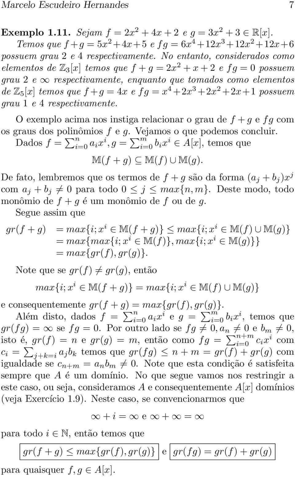 x 4 +2x 3 +2x 2 +2x+1 possuem grau 1 e 4 respectivamente. O exemplo acima nos instiga relacionar o grau de f + g e fg com os graus dos polinômios f e g. Vejamos o que podemos concluir.