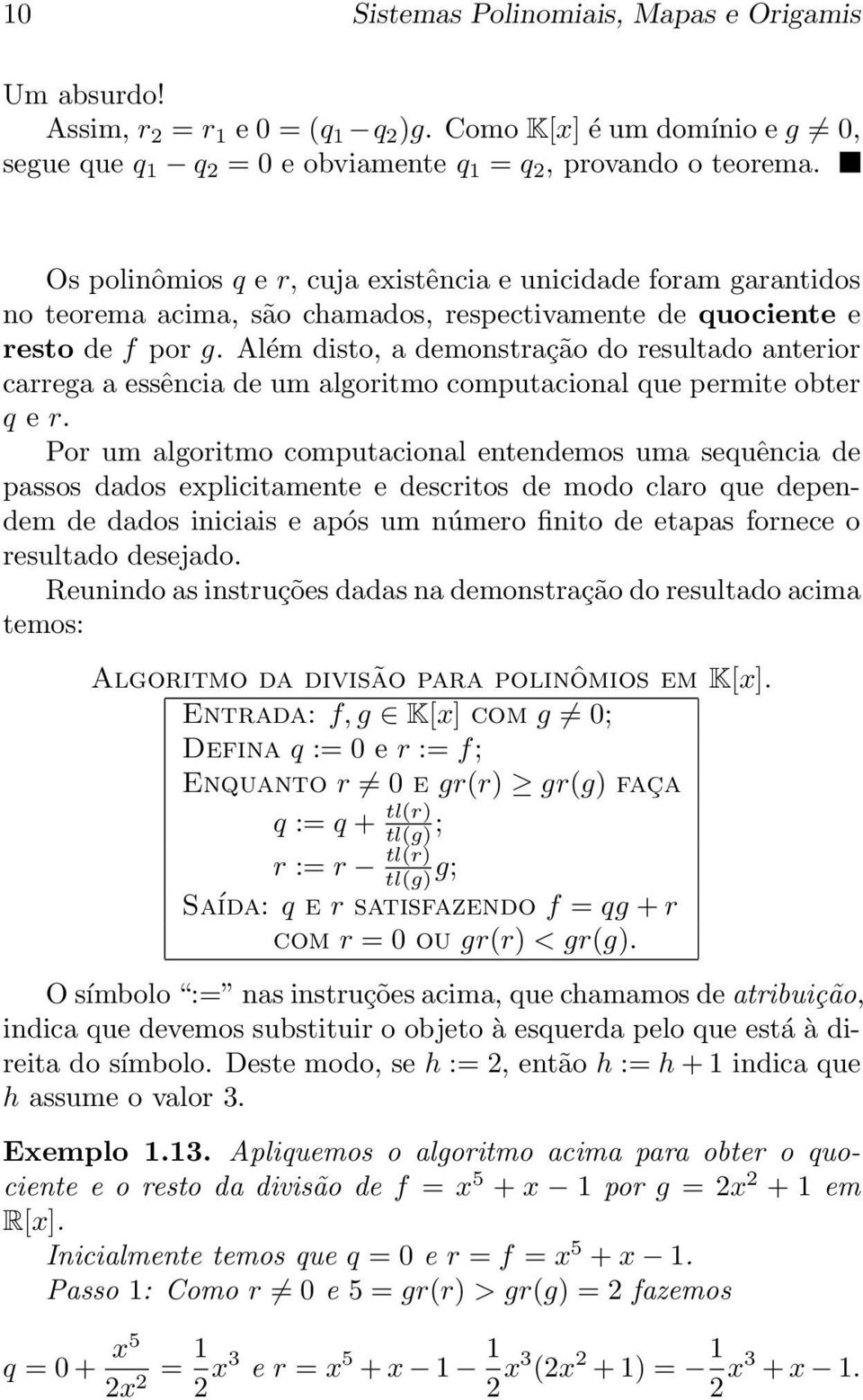Além disto, a demonstração do resultado anterior carrega a essência de um algoritmo computacional que permite obter q e r.