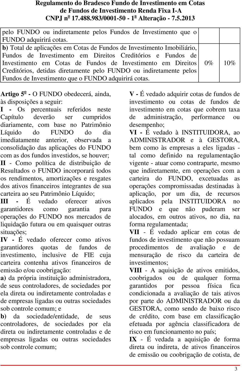 Creditórios, detidas diretamente  0% 10% Artigo 5 o - O FUNDO obedecerá, ainda, às disposições a seguir: I - Os percentuais referidos neste Capítulo deverão ser cumpridos diariamente, com base no