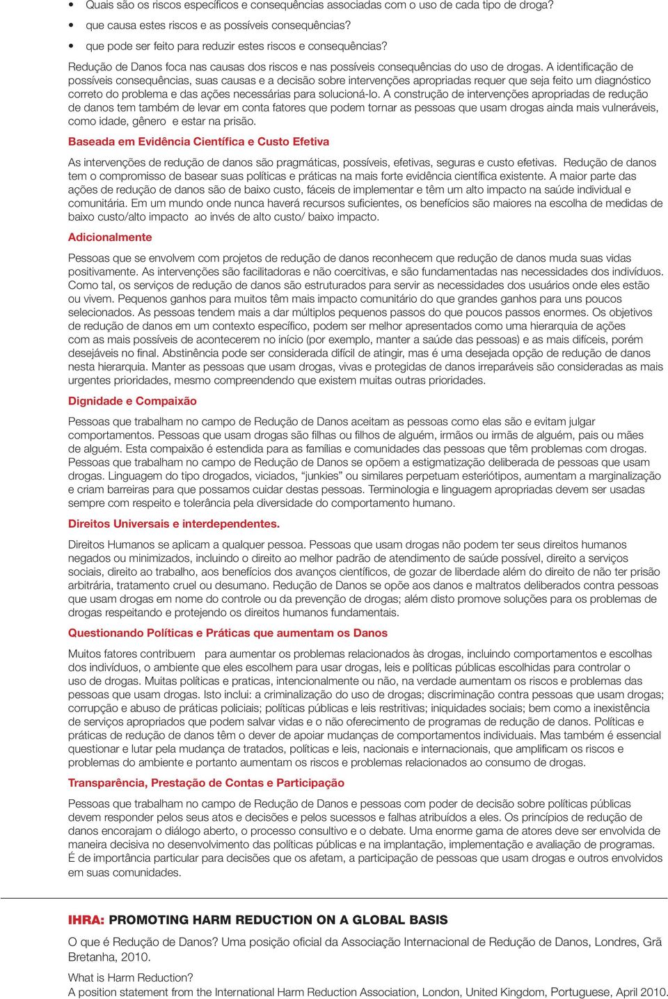 A identificação de possíveis consequências, suas causas e a decisão sobre intervenções apropriadas requer que seja feito um diagnóstico correto do problema e das ações necessárias para solucioná-lo.