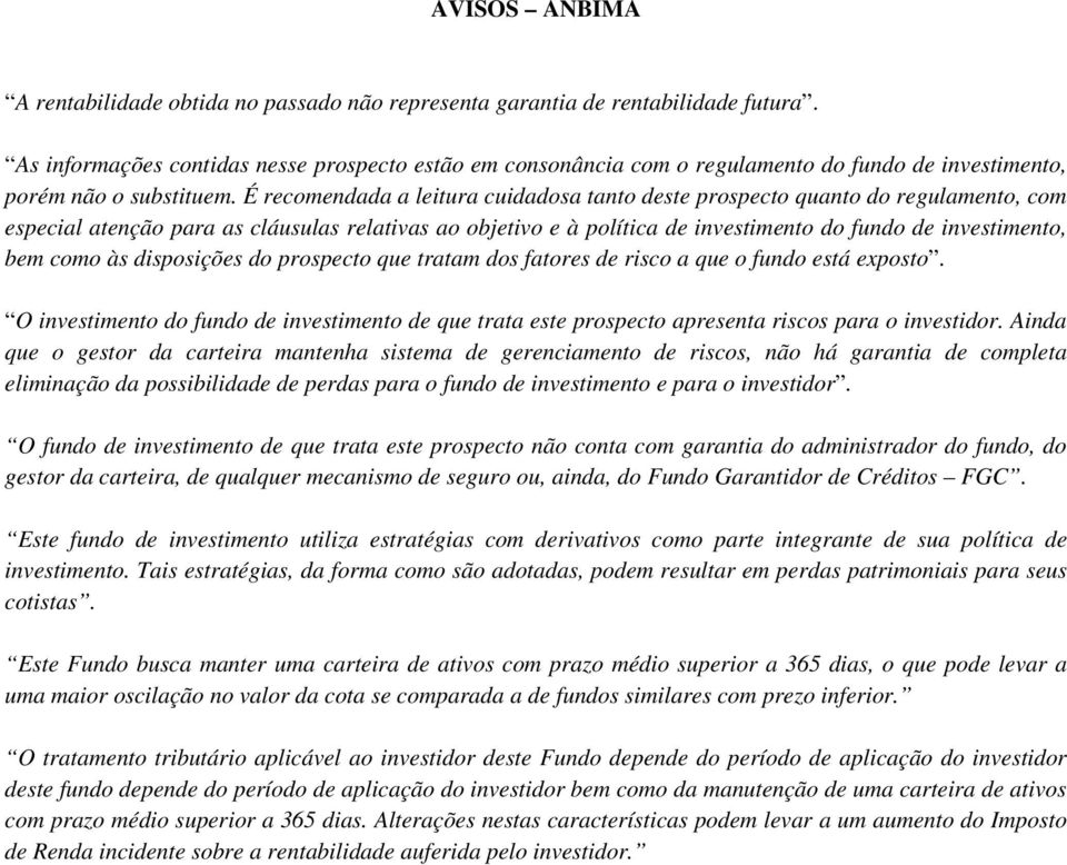 É recomendada a leitura cuidadosa tanto deste prospecto quanto do regulamento, com especial atenção para as cláusulas relativas ao objetivo e à política de investimento do fundo de investimento, bem