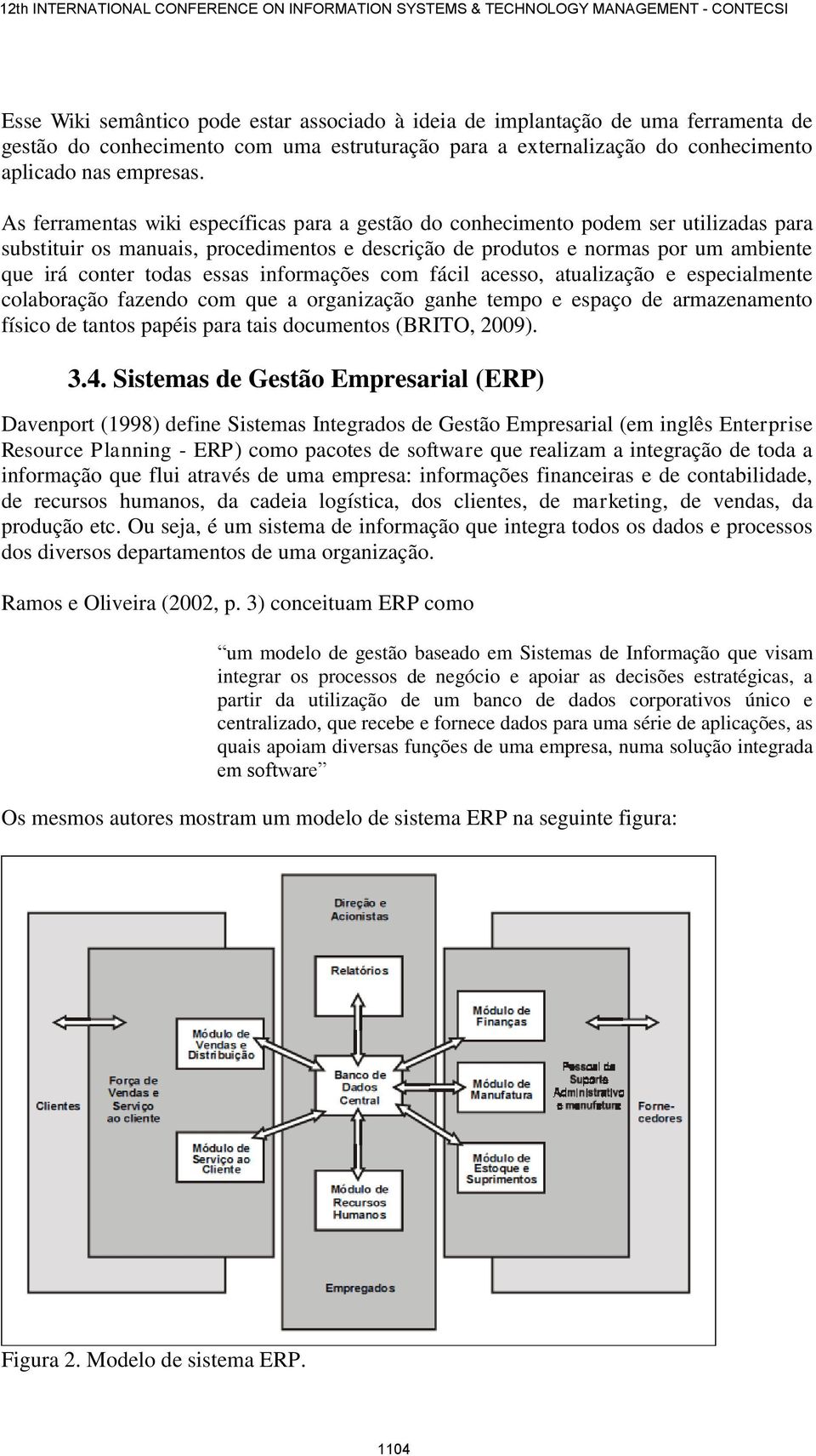 essas informações com fácil acesso, atualização e especialmente colaboração fazendo com que a organização ganhe tempo e espaço de armazenamento físico de tantos papéis para tais documentos (BRITO,