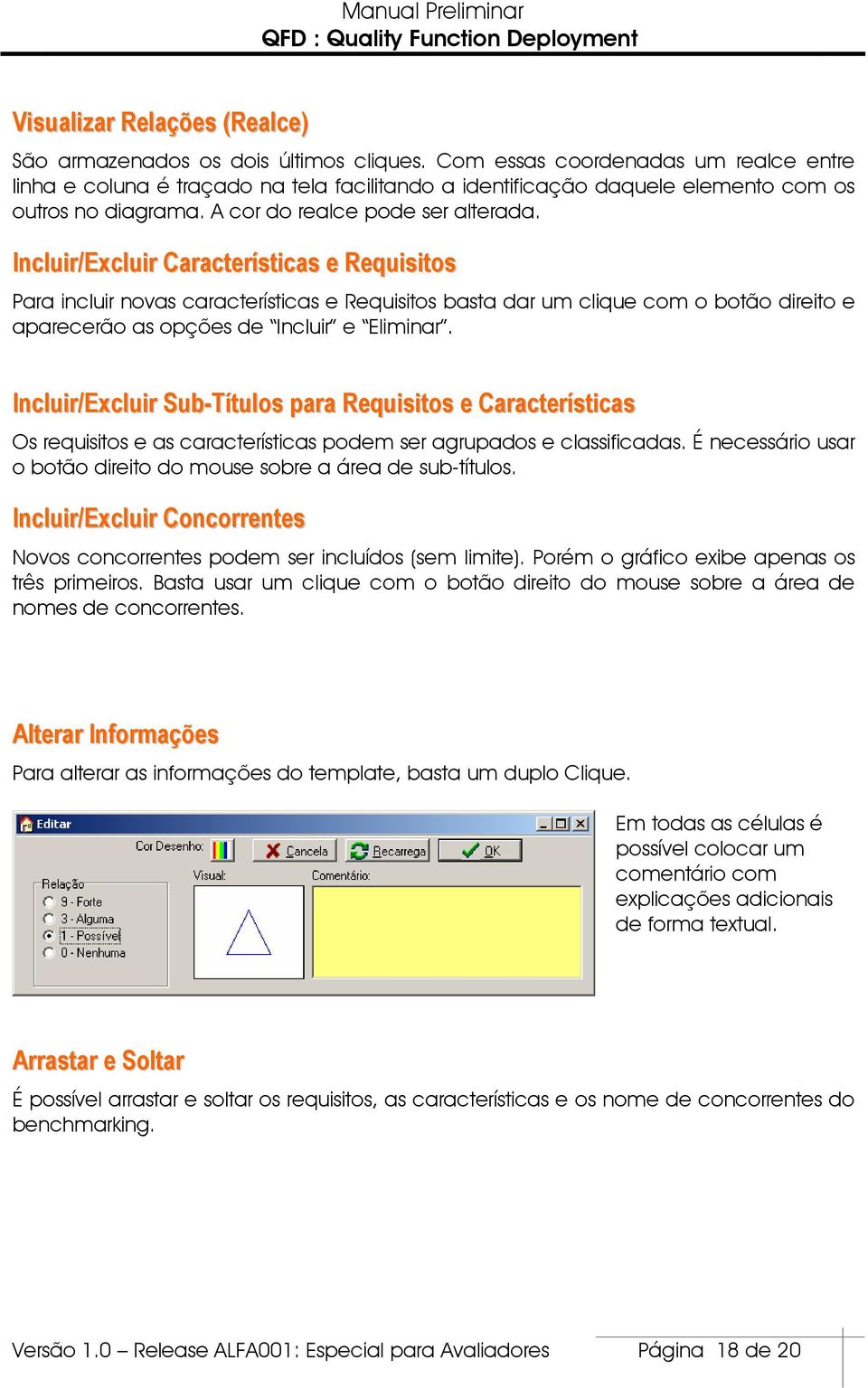 Incluir/Excluir Características e Requisitos Para incluir novas características e Requisitos basta dar um clique com o botão direito e aparecerão as opções de Incluir e Eliminar.