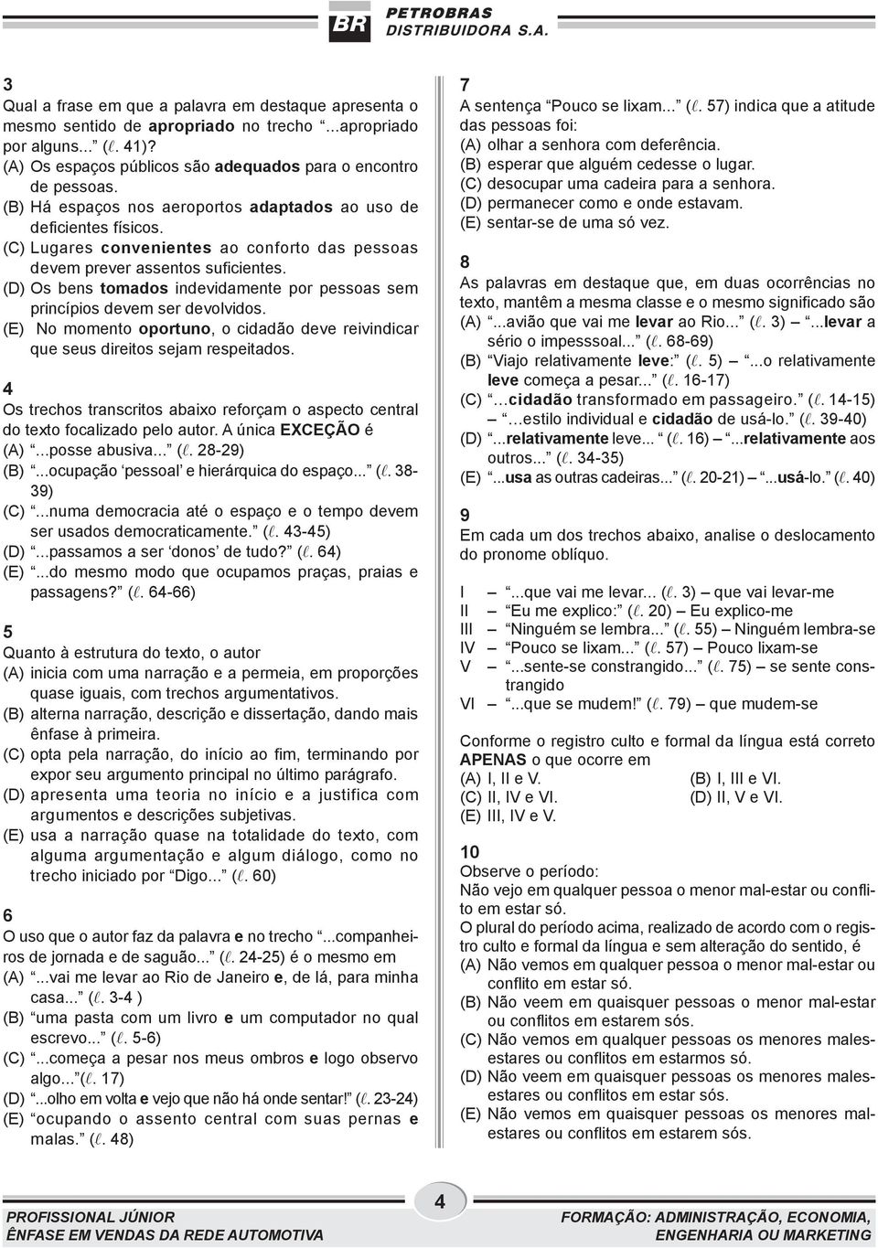 (D) Os bens tomados indevidamente por pessoas sem princípios devem ser devolvidos. (E) No momento oportuno, o cidadão deve reivindicar que seus direitos sejam respeitados.