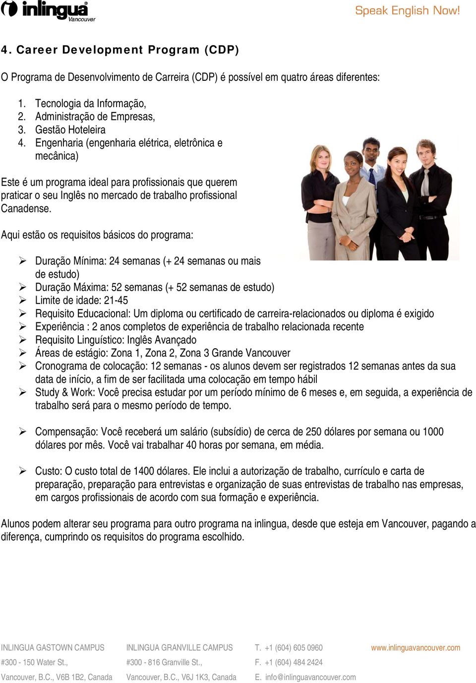 Aqui estão os requisitos básicos do programa: Duração Mínima: 24 semanas (+ 24 semanas ou mais de estudo) Duração Máxima: 52 semanas (+ 52 semanas de estudo) Limite de idade: 21-45 Requisito