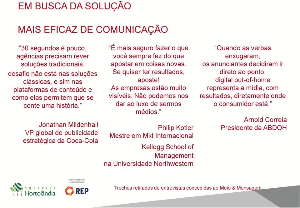 Jonathan Mildenhall VP global de publicidade estratégica da Coca-Cola É mais seguro fazer o que você sempre fez do que apostar em coisas novas. Se quiser ter resultados, aposte!