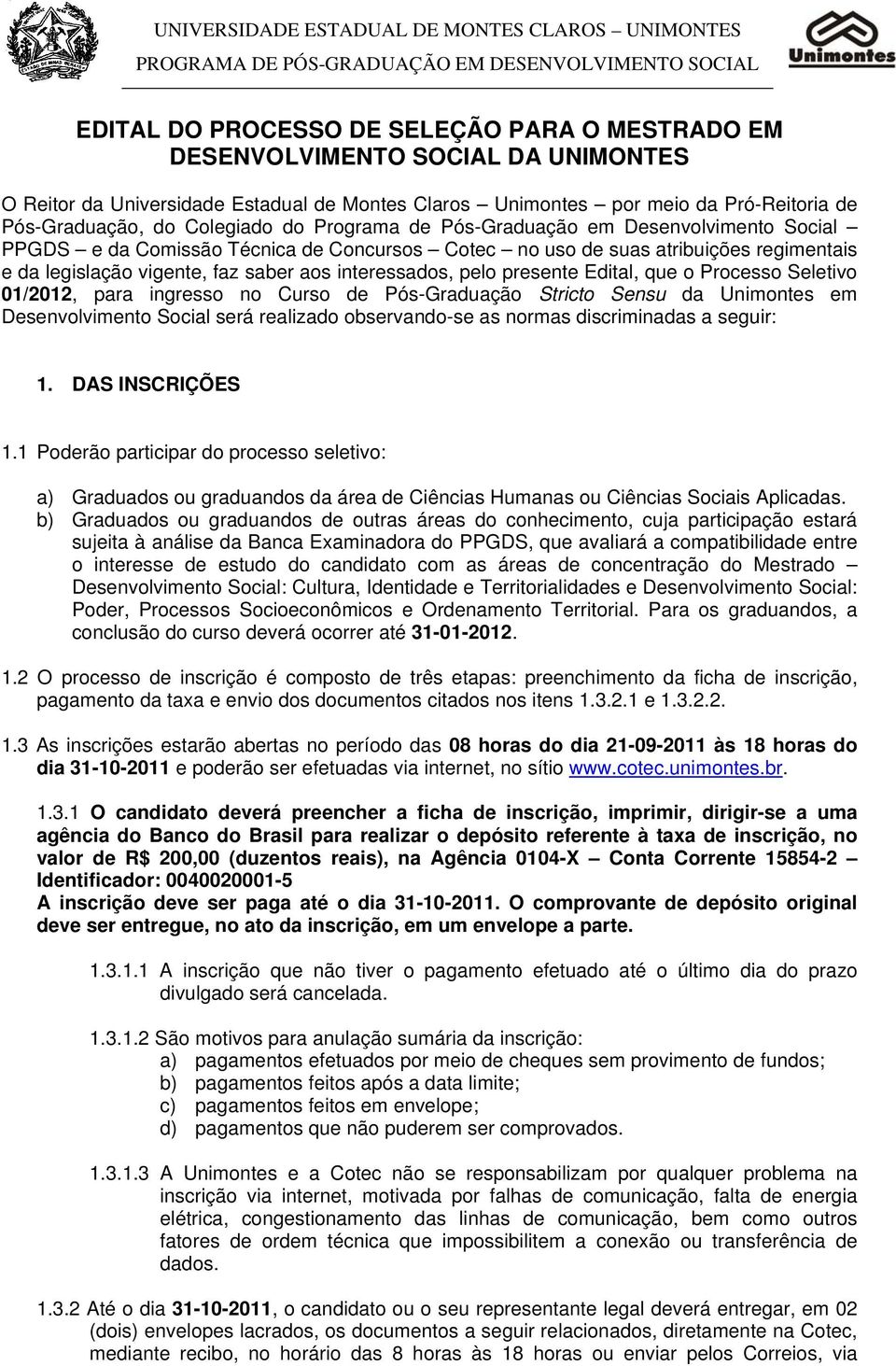 Concursos Cotec no uso de suas atribuições regimentais e da legislação vigente, faz saber aos interessados, pelo presente Edital, que o Processo Seletivo 01/2012, para ingresso no Curso de