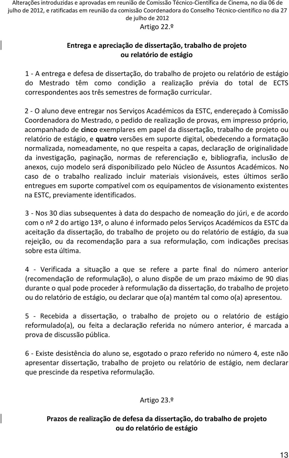 a realização prévia do total de ECTS correspondentes aos três semestres de formação curricular.