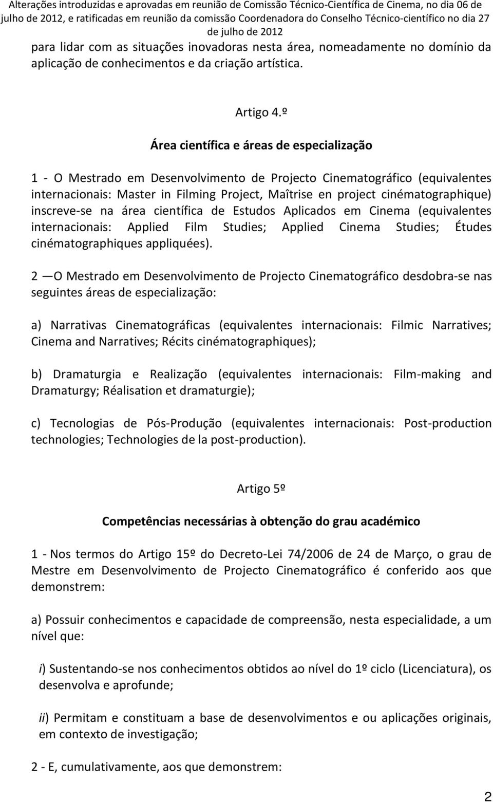 cinématographique) inscreve-se na área científica de Estudos Aplicados em Cinema (equivalentes internacionais: Applied Film Studies; Applied Cinema Studies; Études cinématographiques appliquées).