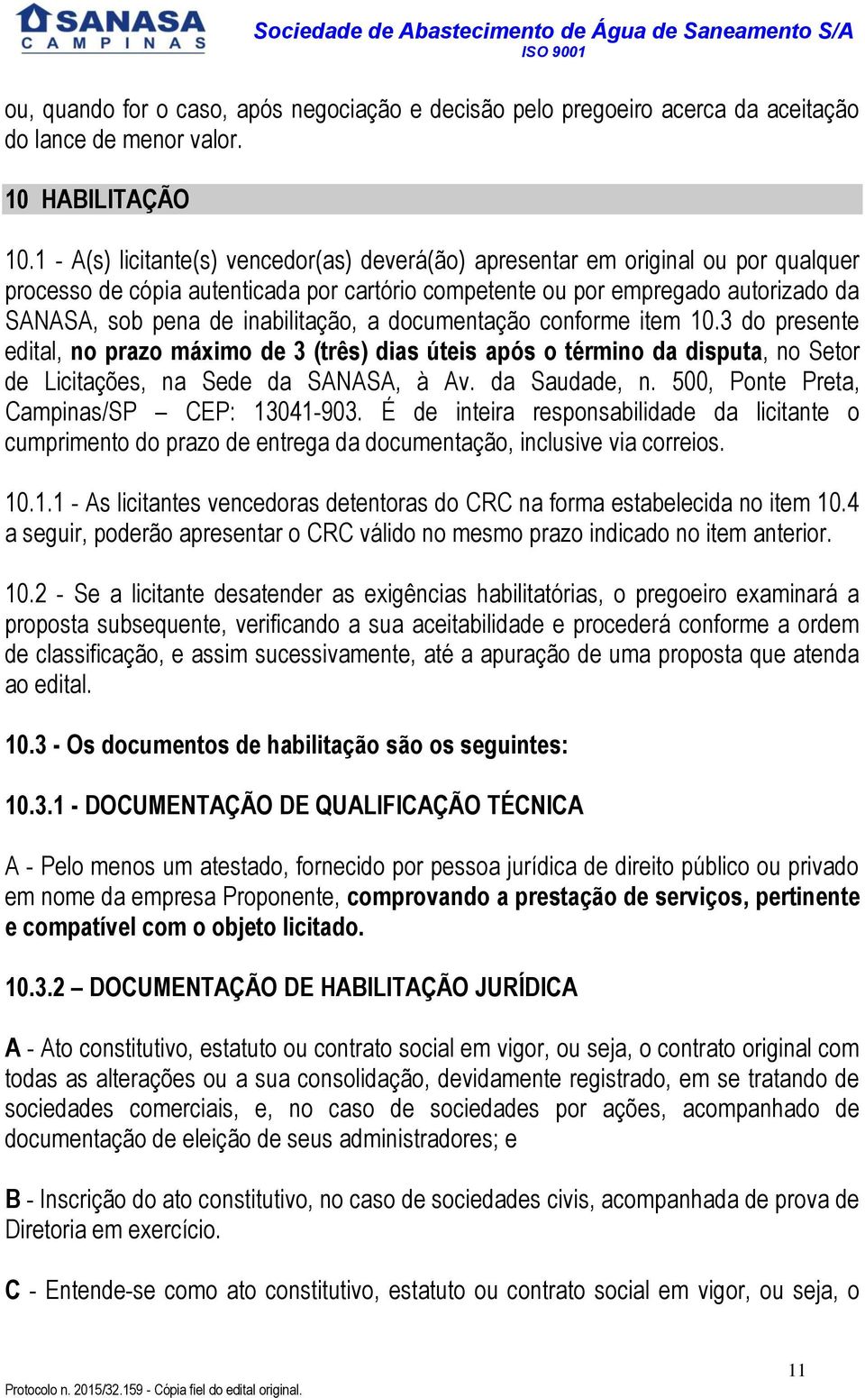 inabilitação, a documentação conforme item 10.3 do presente edital, no prazo máximo de 3 (três) dias úteis após o término da disputa, no Setor de Licitações, na Sede da SANASA, à Av. da Saudade, n.