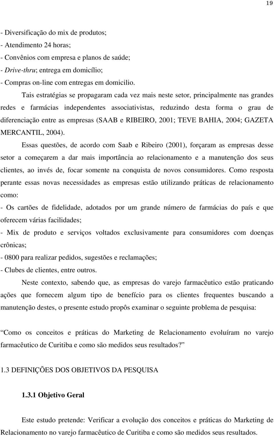 (SAAB e RIBEIRO, 2001; TEVE BAHIA, 2004; GAZETA MERCANTIL, 2004).