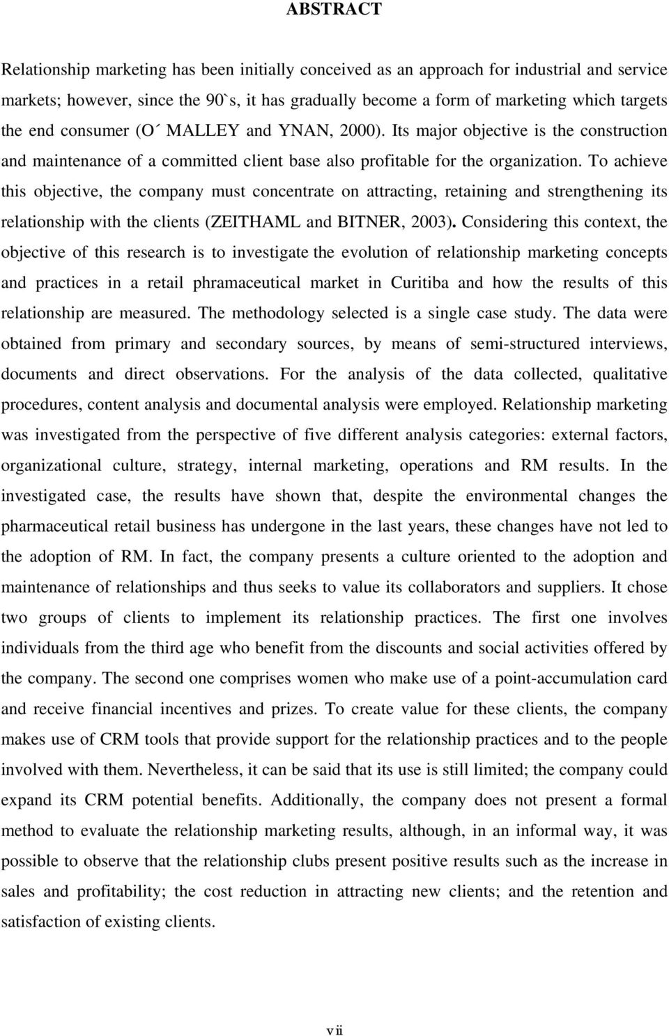 To achieve this objective, the company must concentrate on attracting, retaining and strengthening its relationship with the clients (ZEITHAML and BITNER, 2003).