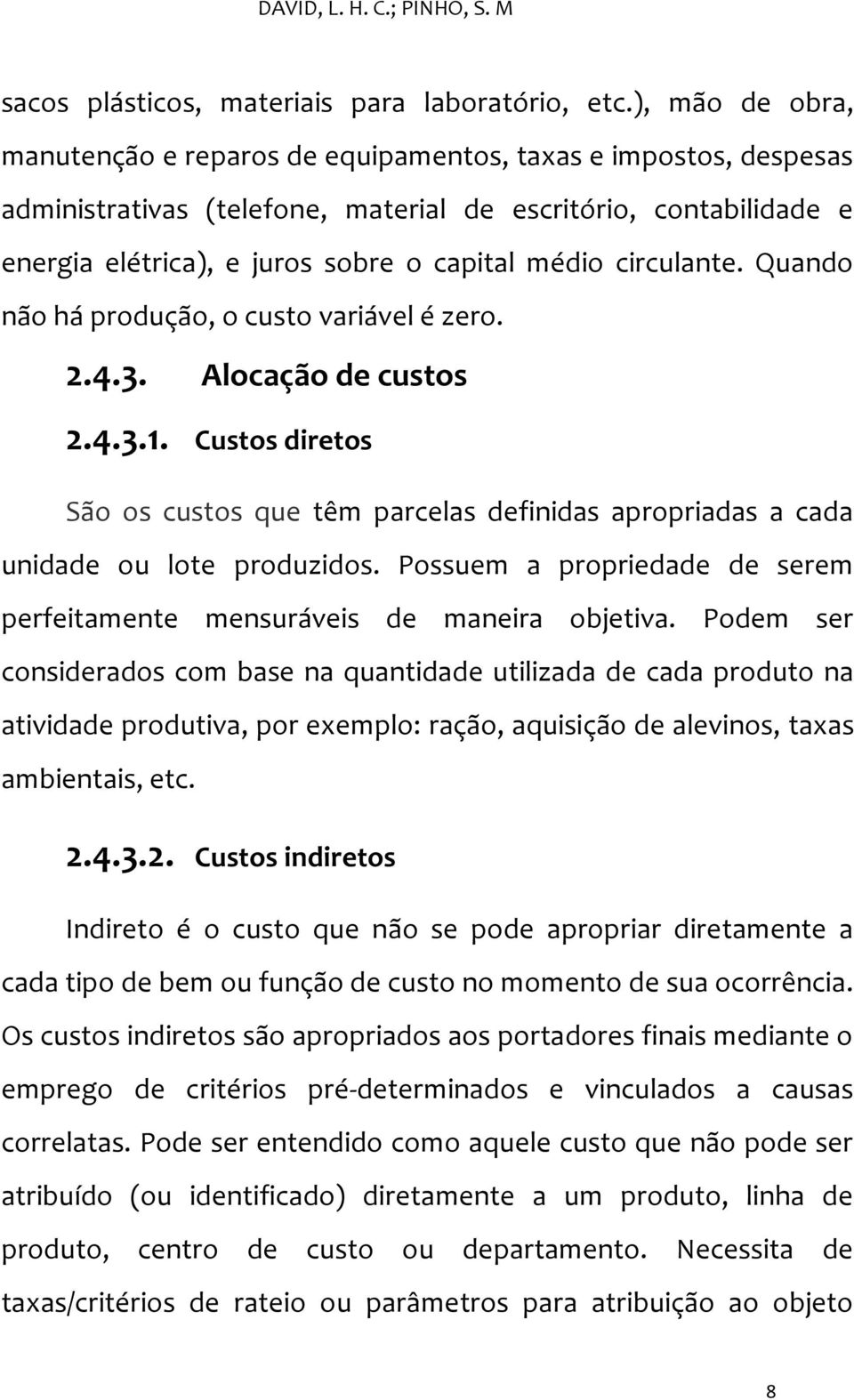 circulante. Quando não há produção, o custo variável é zero. 2.4.3. Alocação de custos 2.4.3.1. Custos diretos São os custos que têm parcelas definidas apropriadas a cada unidade ou lote produzidos.