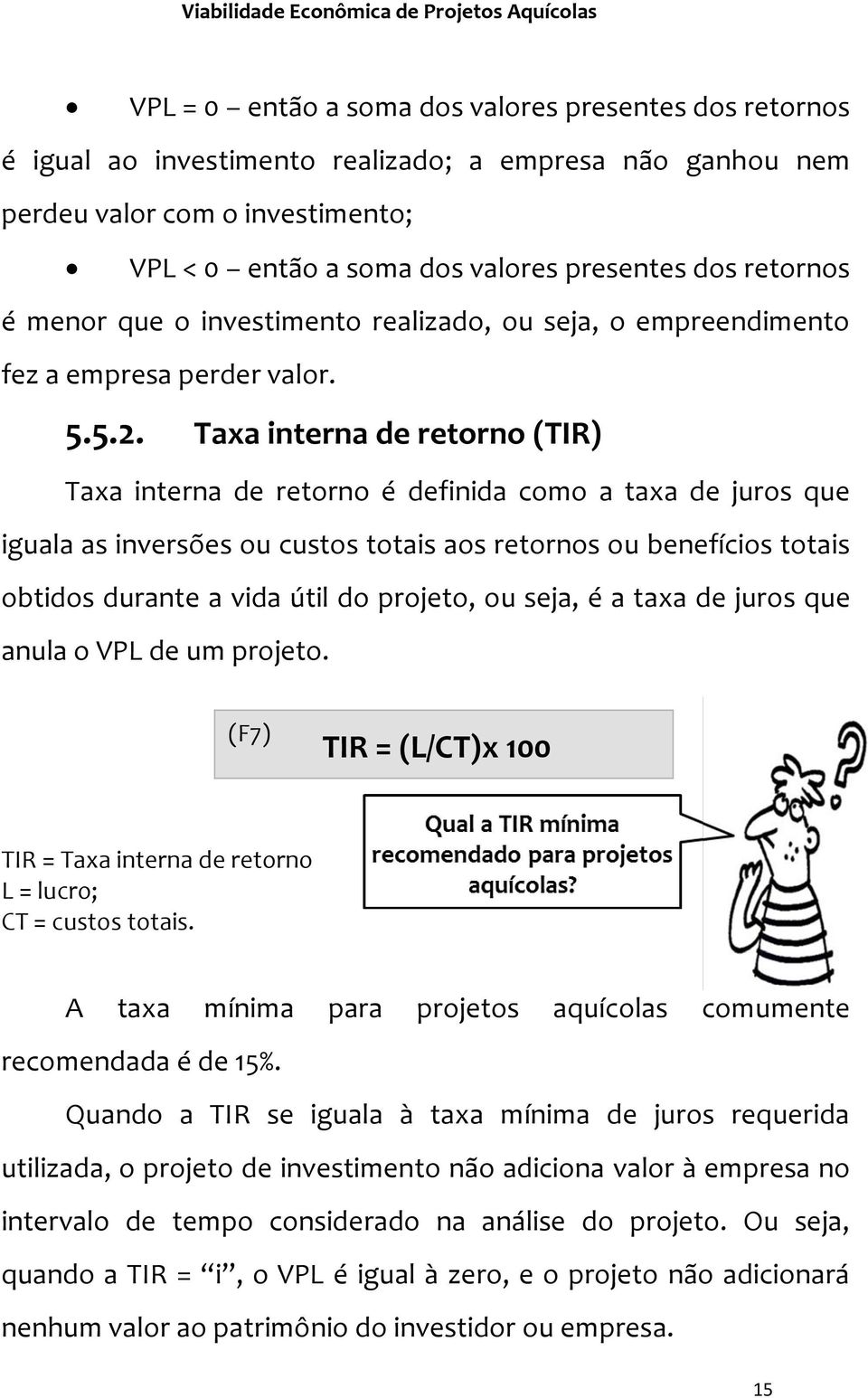 Taxa interna de retorno (TIR) Taxa interna de retorno é definida como a taxa de juros que iguala as inversões ou custos totais aos retornos ou benefícios totais obtidos durante a vida útil do