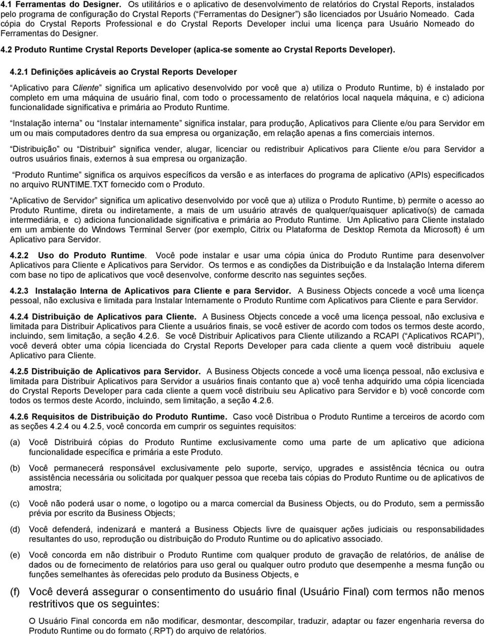 Nomeado. Cada cópia do Crystal Reports Professional e do Crystal Reports Developer inclui uma licença para Usuário Nomeado do Ferramentas do Designer. 4.