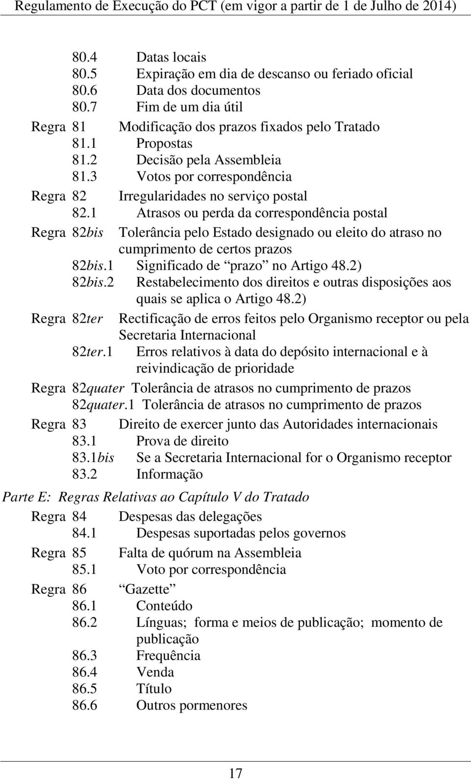 1 Atrasos ou perda da correspondência postal Regra 82bis Tolerância pelo Estado designado ou eleito do atraso no cumprimento de certos prazos 82bis.1 Significado de prazo no Artigo 48.2) 82bis.