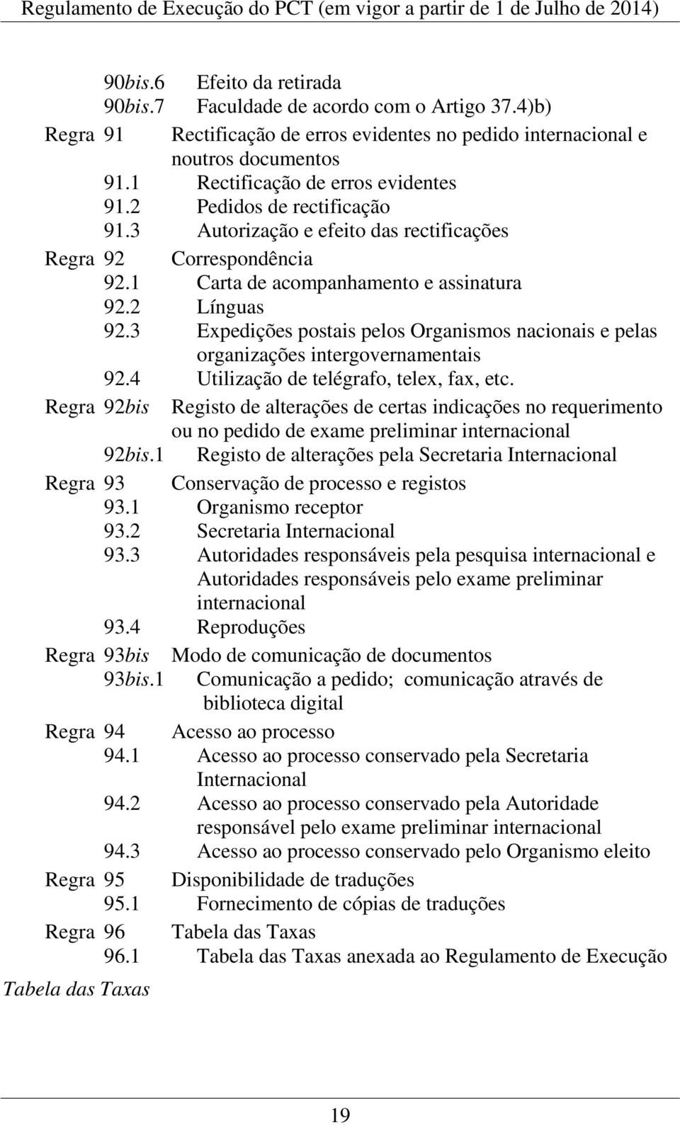 3 Expedições postais pelos Organismos nacionais e pelas organizações intergovernamentais 92.4 Utilização de telégrafo, telex, fax, etc.