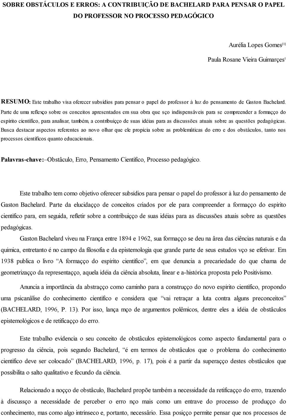 Parte de uma reflexão sobre os conceitos apresentados em sua obra que são indispensáveis para se compreender a formação do espírito científico, para analisar, também, a contribuição de suas idéias