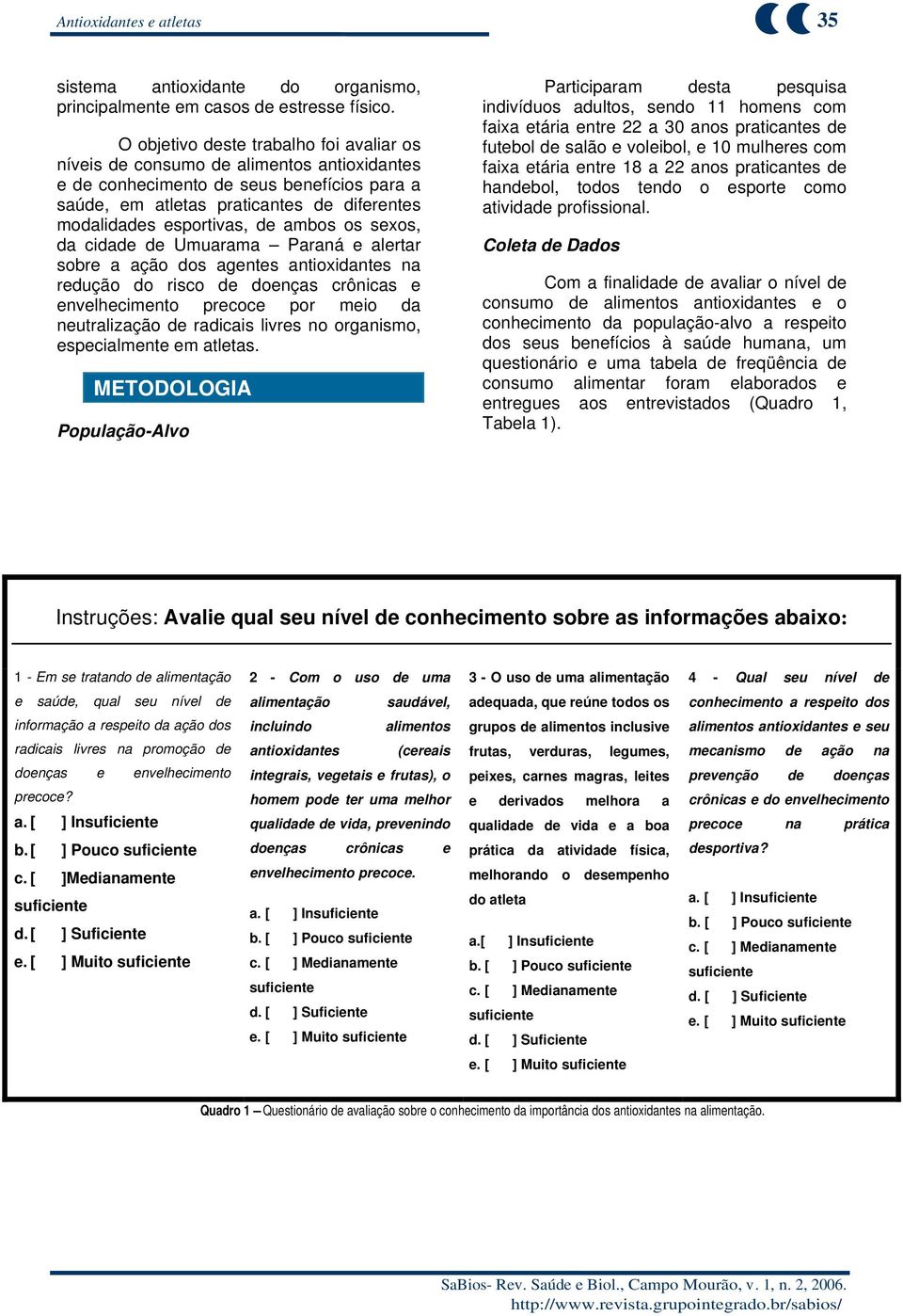 de ambos os sexos, da cidade de Umuarama Paraná e alertar sobre a ação dos agentes antioxidantes na redução do risco de doenças crônicas e envelhecimento precoce por meio da neutralização de radicais