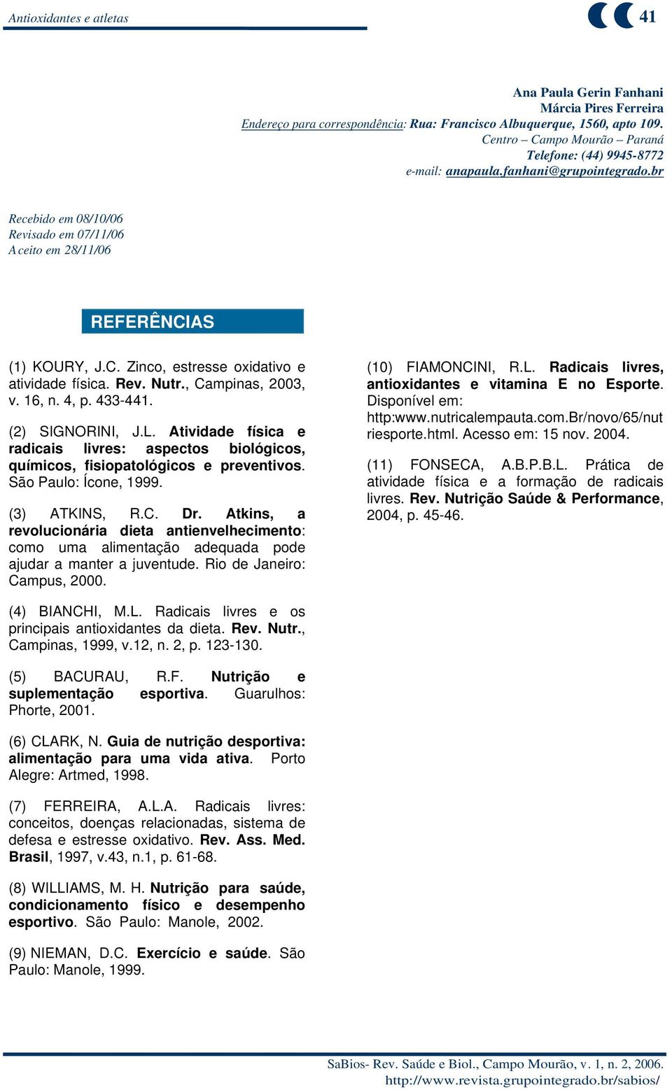 Rev. Nutr., Campinas, 3, v. 16, n. 4, p. 433-441. (2) SIGNORINI, J.L. Atividade física e radicais livres: aspectos biológicos, químicos, fisiopatológicos e preventivos. São Paulo: Ícone, 1999.