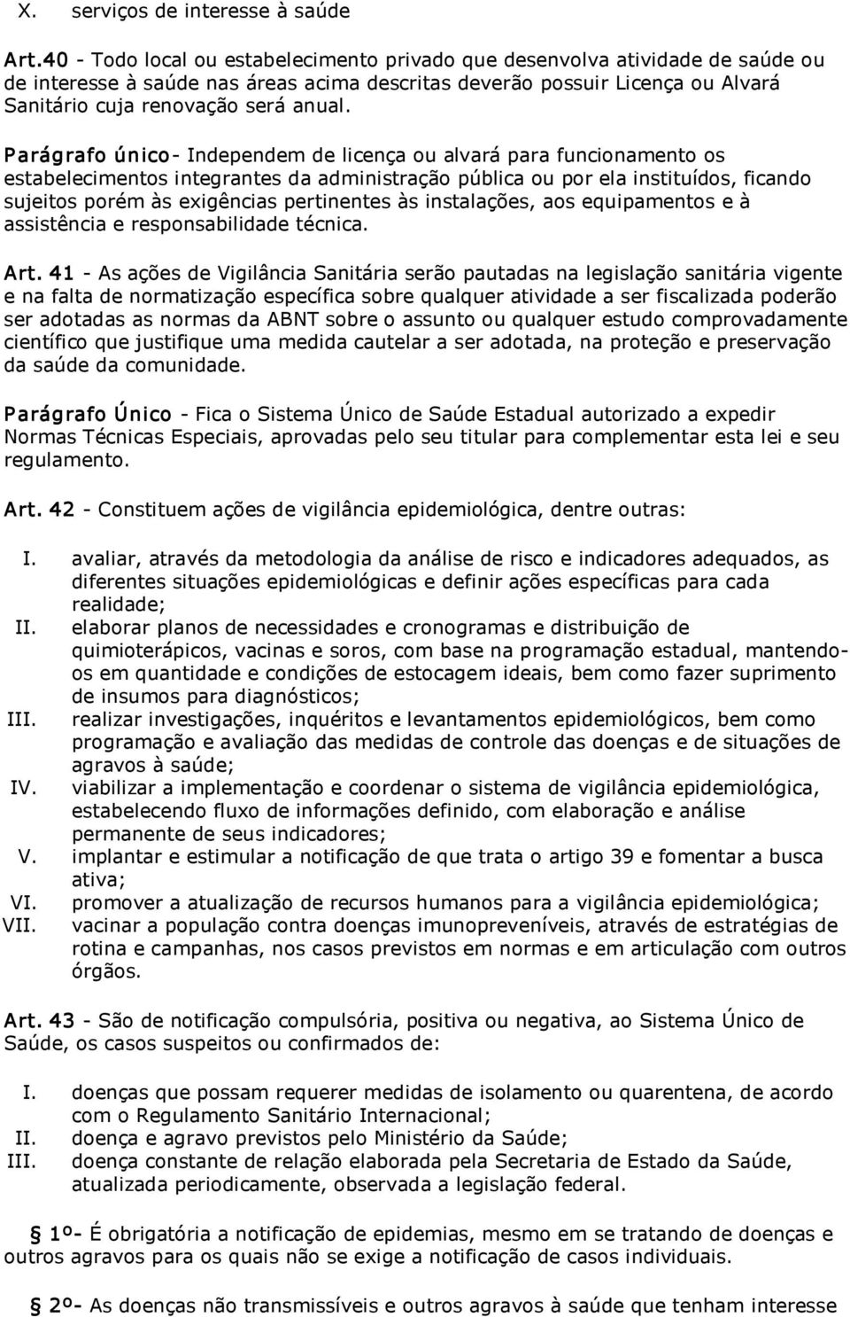 P arágrafo único Independem de licença ou alvará para funcionamento os estabelecimentos integrantes da administração pública ou por ela instituídos, ficando sujeitos porém às exigências pertinentes