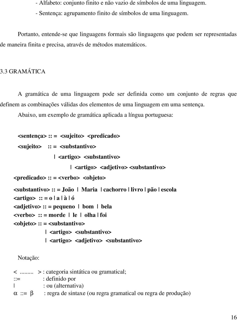 3 GRAMÁTICA A gramática de uma linguagem pode ser definida como um conjunto de regras que definem as combinações válidas dos elementos de uma linguagem em uma sentença.