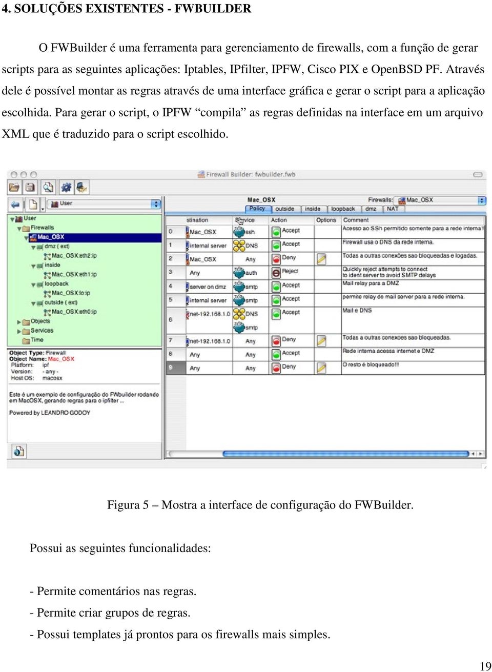 Para gerar o script, o IPFW compila as regras definidas na interface em um arquivo XML que é traduzido para o script escolhido.