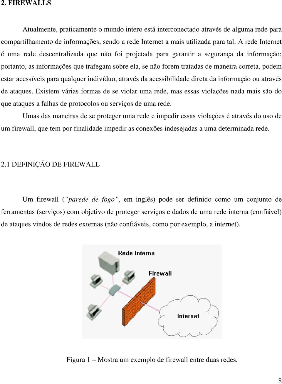 podem estar acessíveis para qualquer indivíduo, através da acessibilidade direta da informação ou através de ataques.