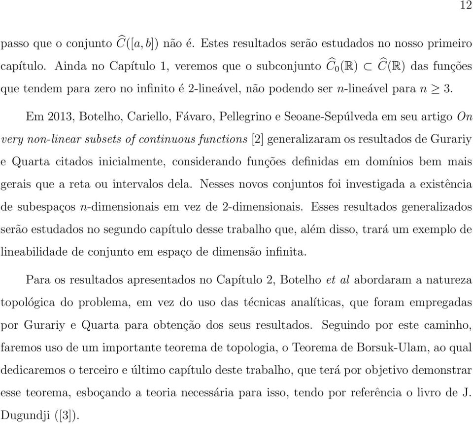 Em 2013, Botelho, Cariello, Fávaro, Pellegrino e Seoane-Sepúlveda em seu artigo On very non-linear subsets of continuous functions [2] generalizaram os resultados de Gurariy e Quarta citados