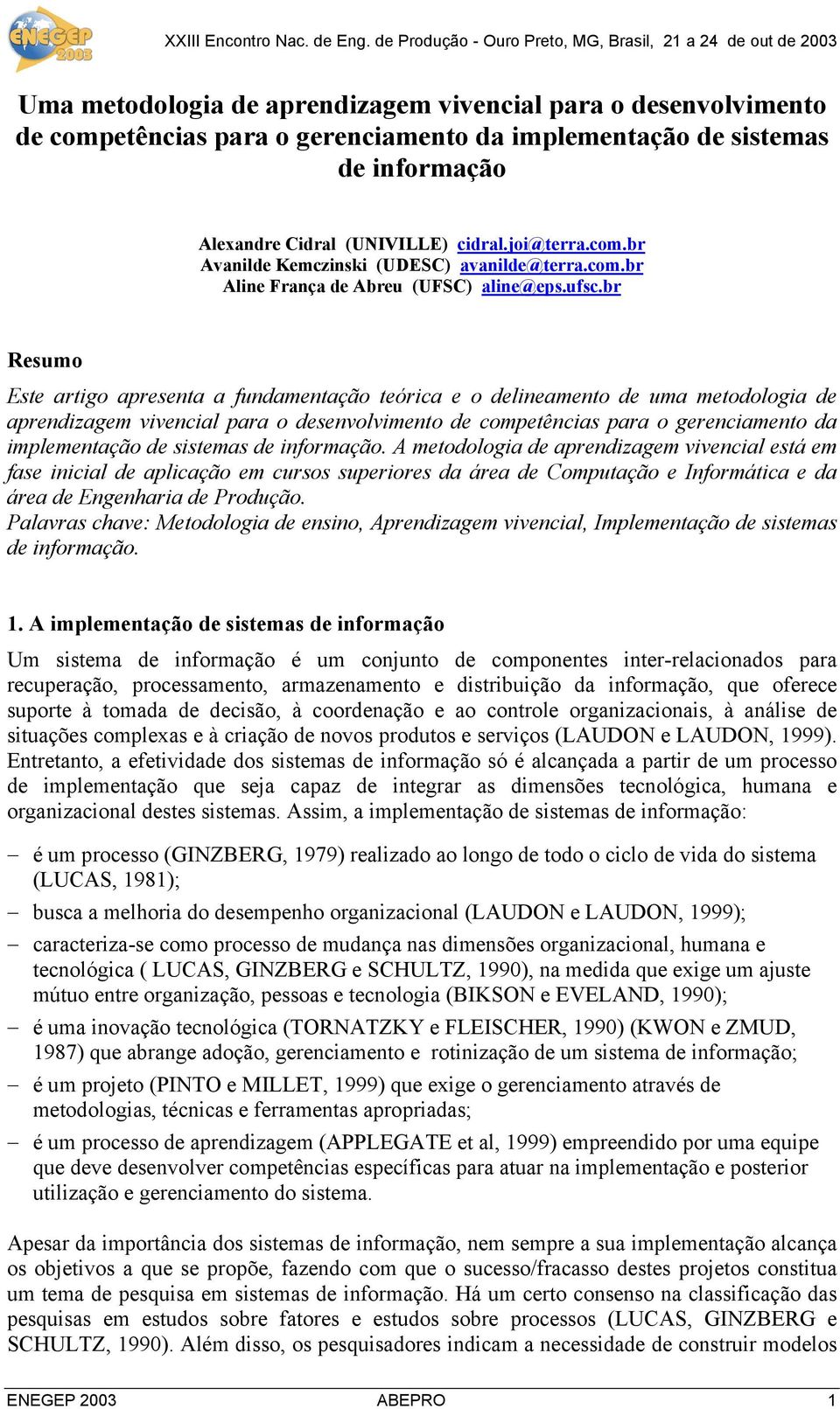 br Resumo Este artigo apresenta a fundamentação teórica e o delineamento de uma metodologia de aprendizagem vivencial para o desenvolvimento de competências para o gerenciamento da implementação de