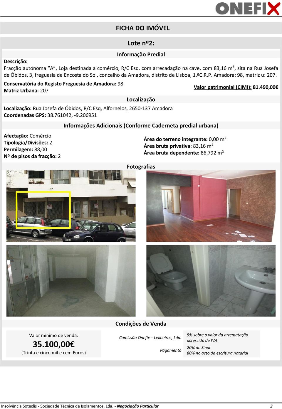 Conservatória do Registo Freguesia de Amadora: 98 Matriz Urbana: 207 Localização Localização: Rua Josefa de Óbidos, R/C Esq, Alfornelos, 2650-137 Amadora Coordenadas GPS: 38.761042, -9.