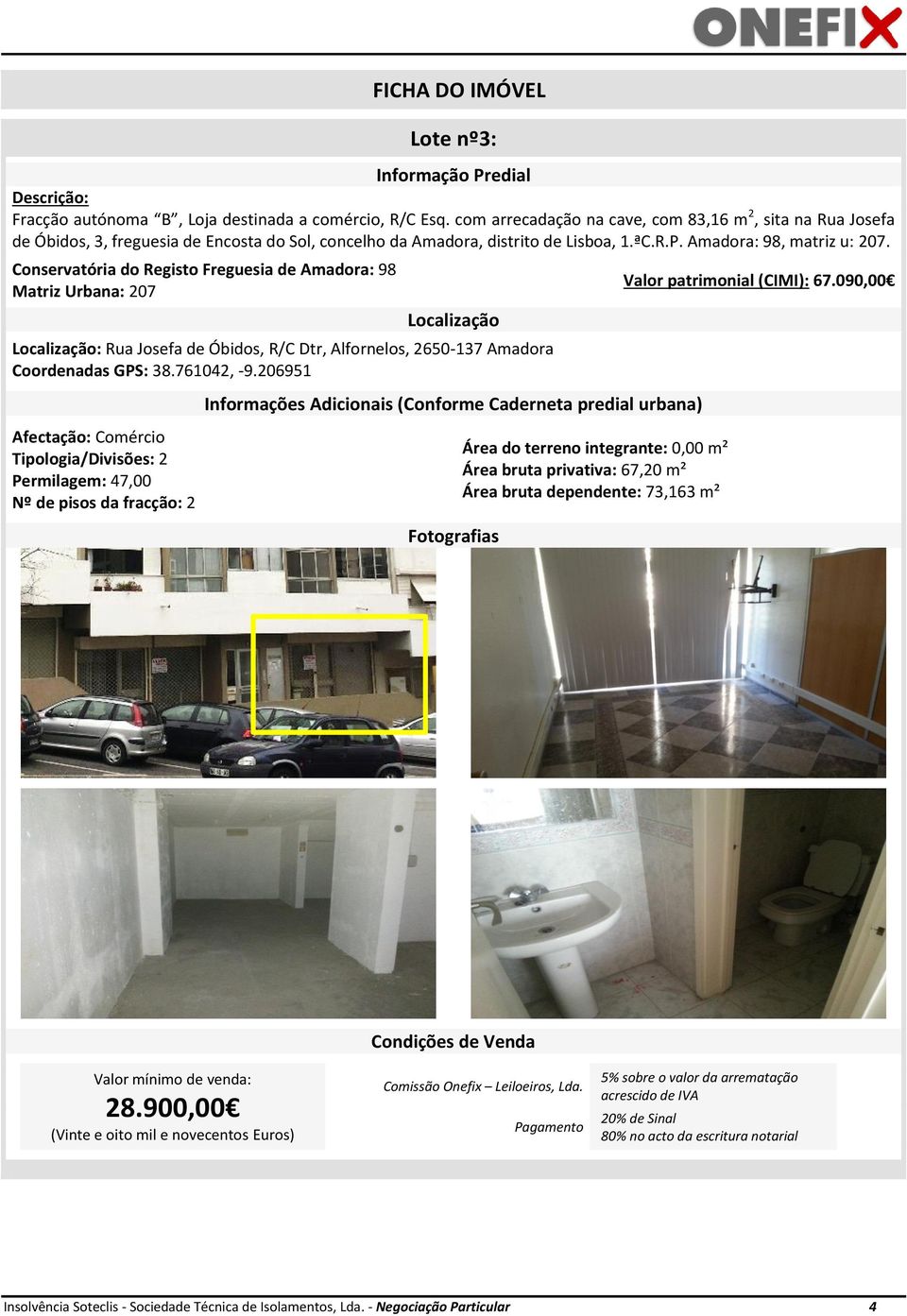 Conservatória do Registo Freguesia de Amadora: 98 Matriz Urbana: 207 Localização Localização: Rua Josefa de Óbidos, R/C Dtr, Alfornelos, 2650-137 Amadora Coordenadas GPS: 38.761042, -9.