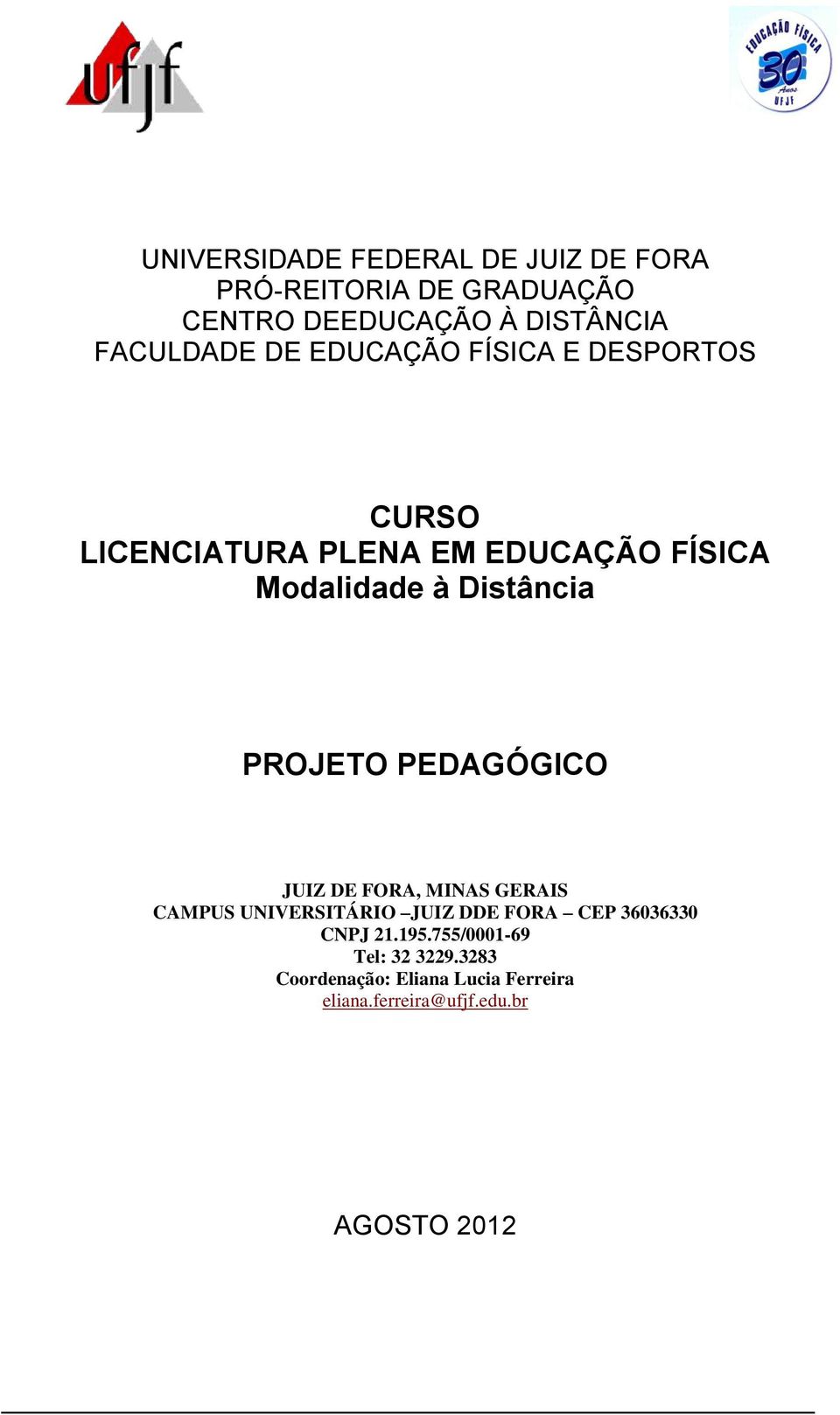 PROJETO PEDAGÓGICO JUIZ DE FORA, MINAS GERAIS CAMPUS UNIVERSITÁRIO JUIZ DDE FORA CEP 36036330 CNPJ 21.