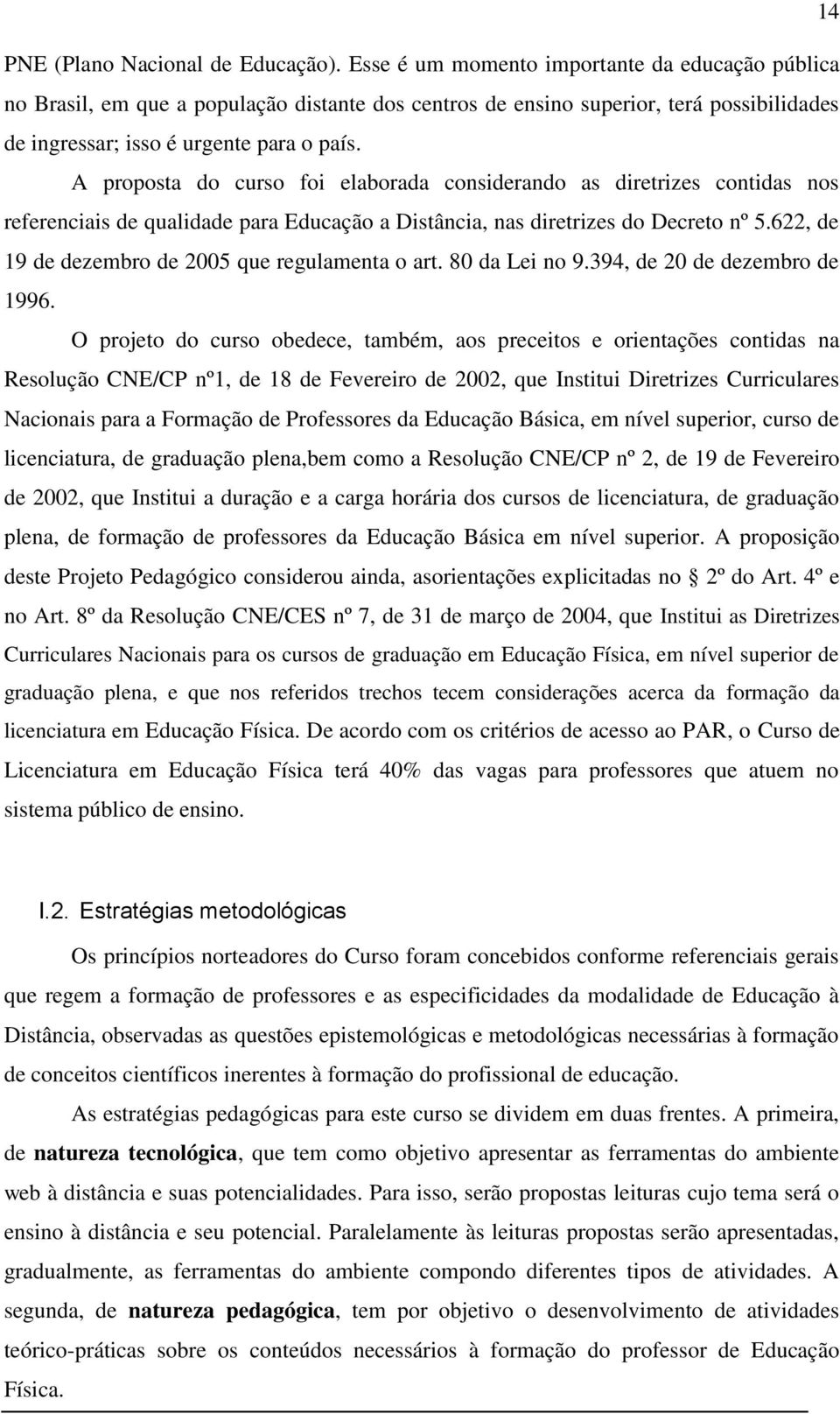 A proposta do curso foi elaborada considerando as diretrizes contidas nos referenciais de qualidade para Educação a Distância, nas diretrizes do Decreto nº 5.