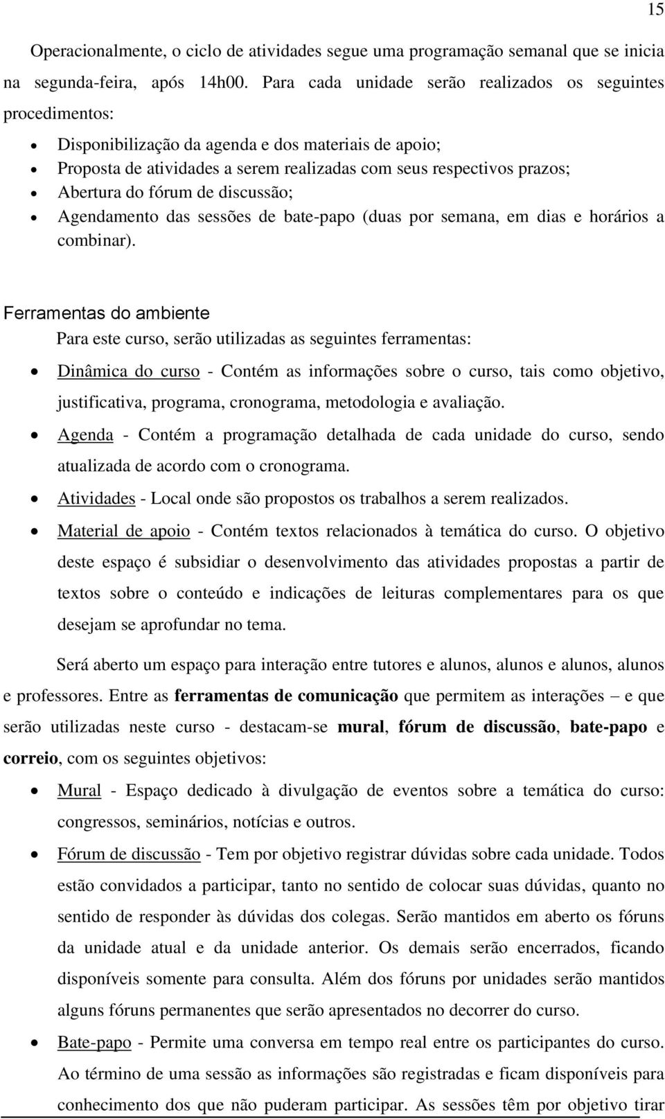 fórum de discussão; Agendamento das sessões de bate-papo (duas por semana, em dias e horários a combinar).