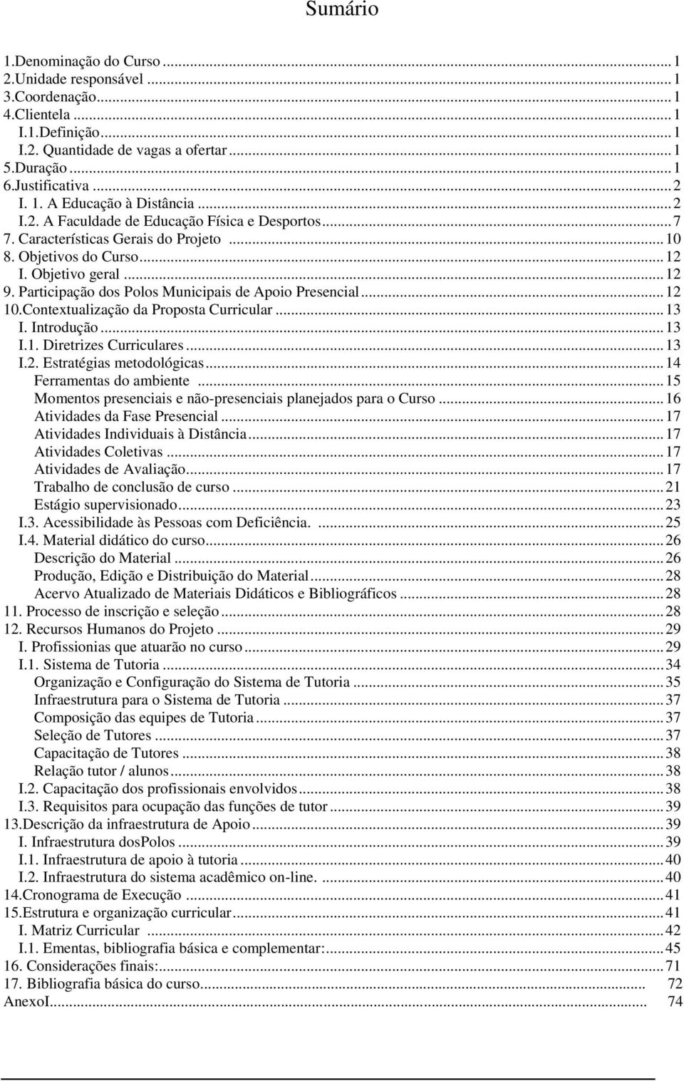 Participação dos Polos Municipais de Apoio Presencial... 12 10.Contextualização da Proposta Curricular... 13 I. Introdução... 13 I.1. Diretrizes Curriculares... 13 I.2. Estratégias metodológicas.