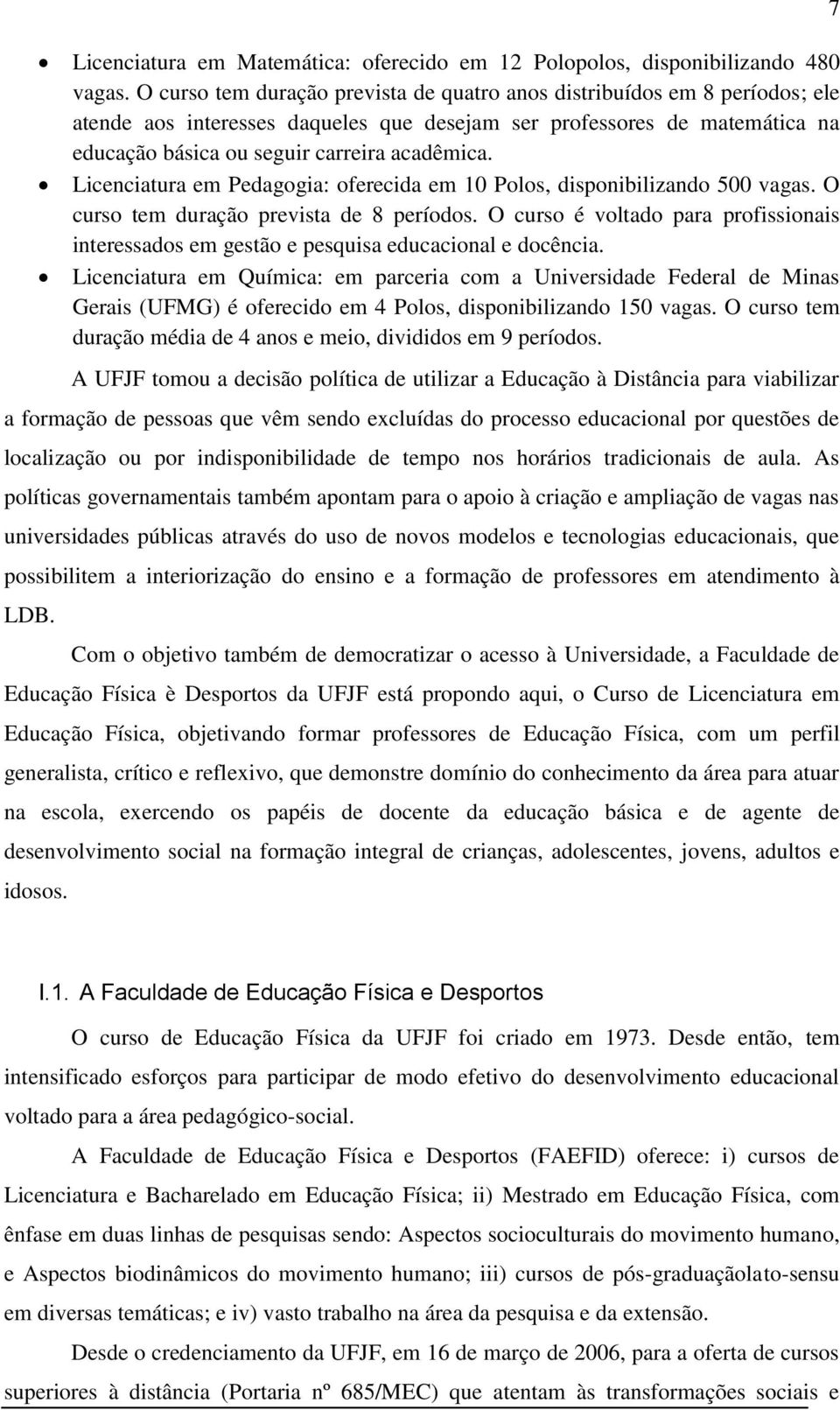 Licenciatura em Pedagogia: oferecida em 10 Polos, disponibilizando 500 vagas. O curso tem duração prevista de 8 períodos.