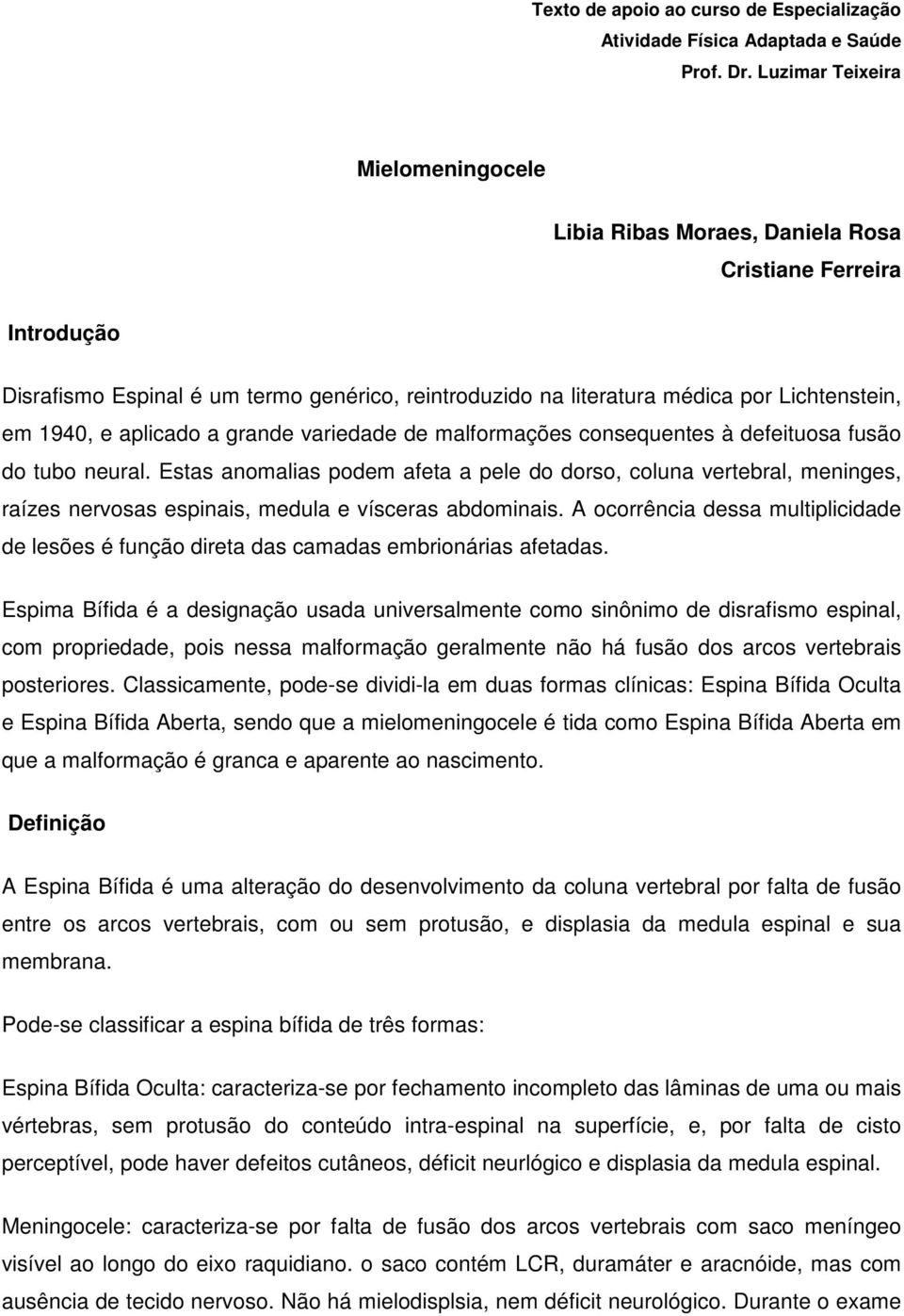 e aplicado a grande variedade de malformações consequentes à defeituosa fusão do tubo neural.