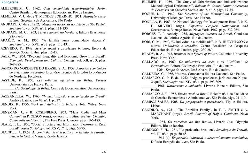 ANDRADE, M. C., 1963, Terra e homem no Nordeste, Editora Brasiliense, São Paulo. ARAÚJO, A. M., 1955, A família numa comunidade alagoana, Sociologia, vol. XVII, nº. 2, págs. 113-131. AZEVEDO, T.