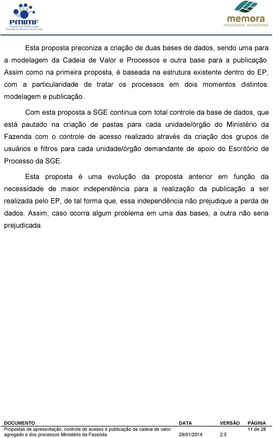 Com esta proposta a SGE continua com total controle da base de dados, que está pautado na criação de pastas para cada unidade/órgão do Ministério da Fazenda com o controle de acesso realizado através