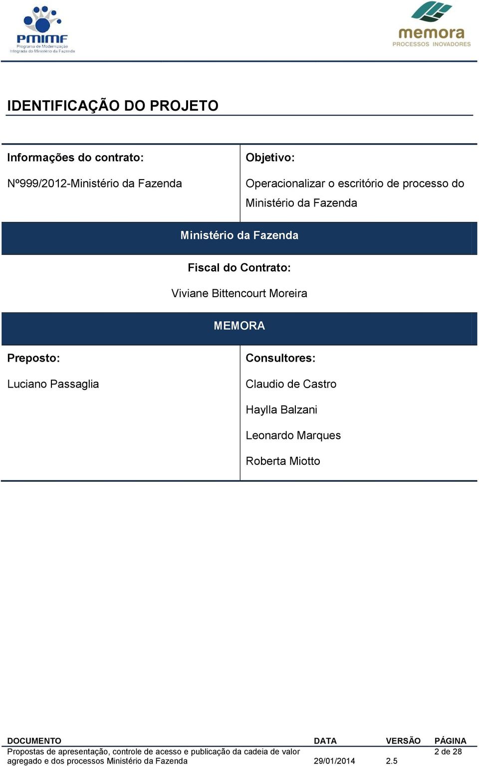 da Fazenda Fiscal do Contrato: Viviane Bittencourt Moreira MEMORA Preposto: Luciano