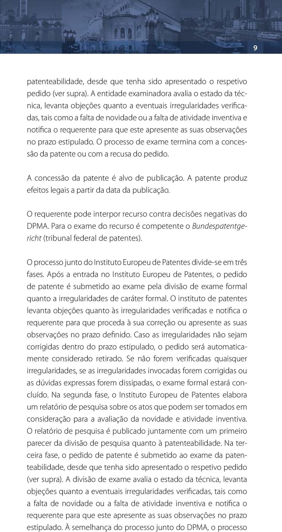 requerente para que este apresente as suas observações no prazo estipulado. O processo de exame termina com a concessão da patente ou com a recusa do pedido.