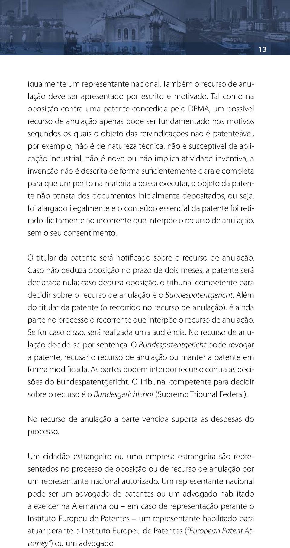 por exemplo, não é de natureza técnica, não é susceptível de aplicação industrial, não é novo ou não implica atividade inventiva, a invenção não é descrita de forma suficientemente clara e completa