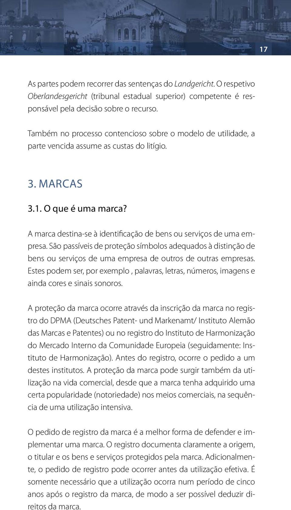 A marca destina-se à identificação de bens ou serviços de uma empresa. São passíveis de proteção símbolos adequados à distinção de bens ou serviços de uma empresa de outros de outras empresas.