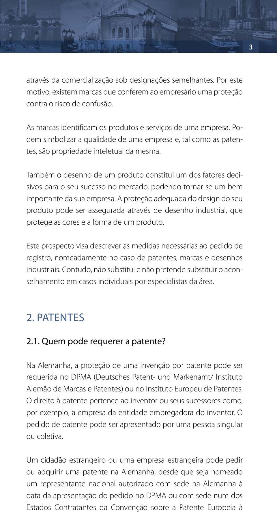 Também o desenho de um produto constitui um dos fatores decisivos para o seu sucesso no mercado, podendo tornar-se um bem importante da sua empresa.