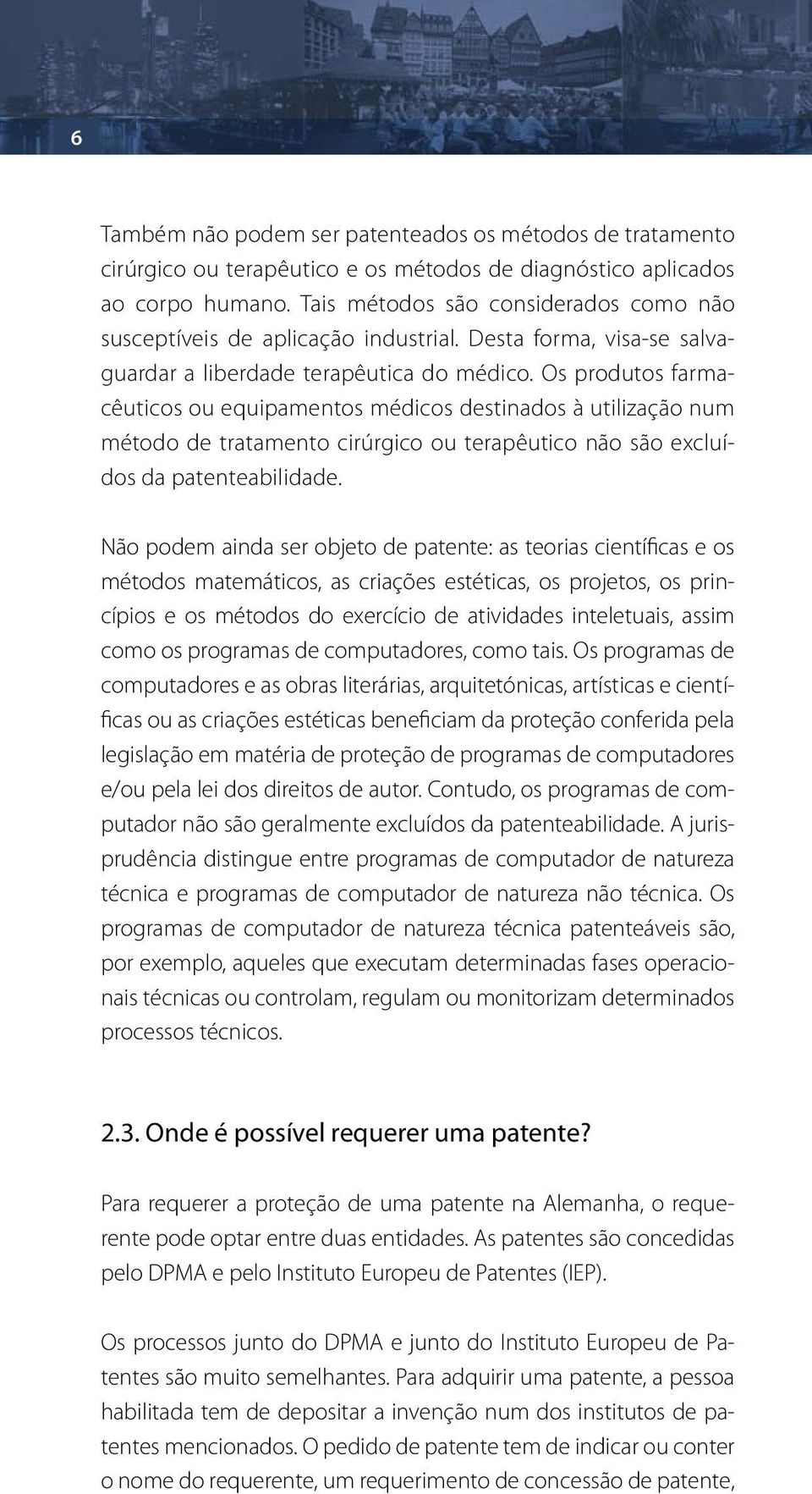 Os produtos farmacêuticos ou equipamentos médicos destinados à utilização num método de tratamento cirúrgico ou terapêutico não são excluídos da patenteabilidade.